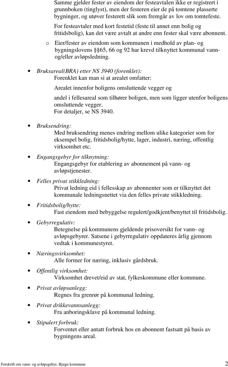 o Eier/fester av eiendom som kommunen i medhold av plan- og bygningslovens 65, 66 og 92 har krevd tilknyttet kommunal vannog/eller avløpsledning.