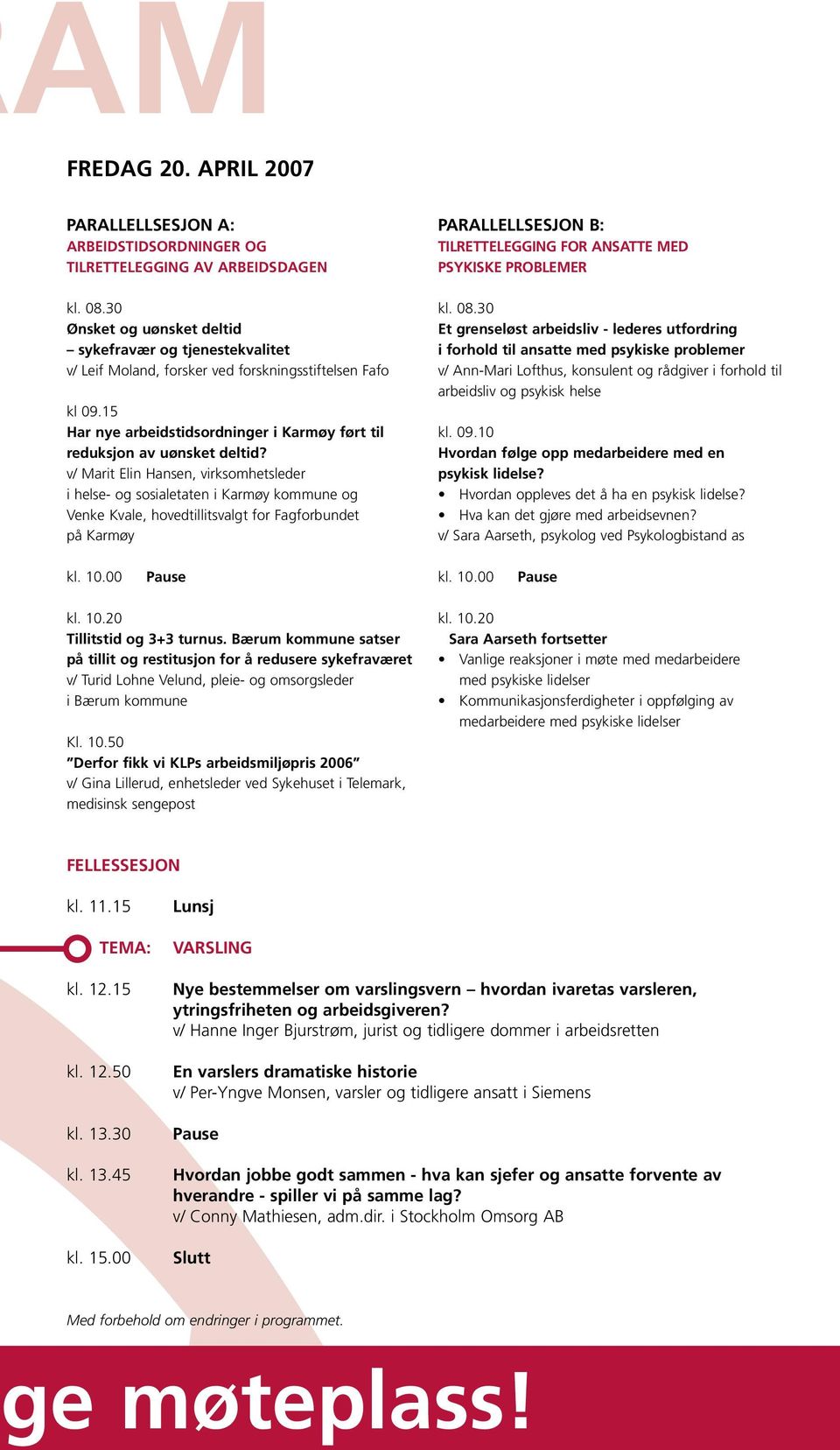 v/ Marit Elin Hansen, virksomhetsleder i helse- og sosialetaten i Karmøy kommune og Venke Kvale, hovedtillitsvalgt for Fagforbundet på Karmøy PARALLELLSESJON B: Tilrettelegging for ansatte med