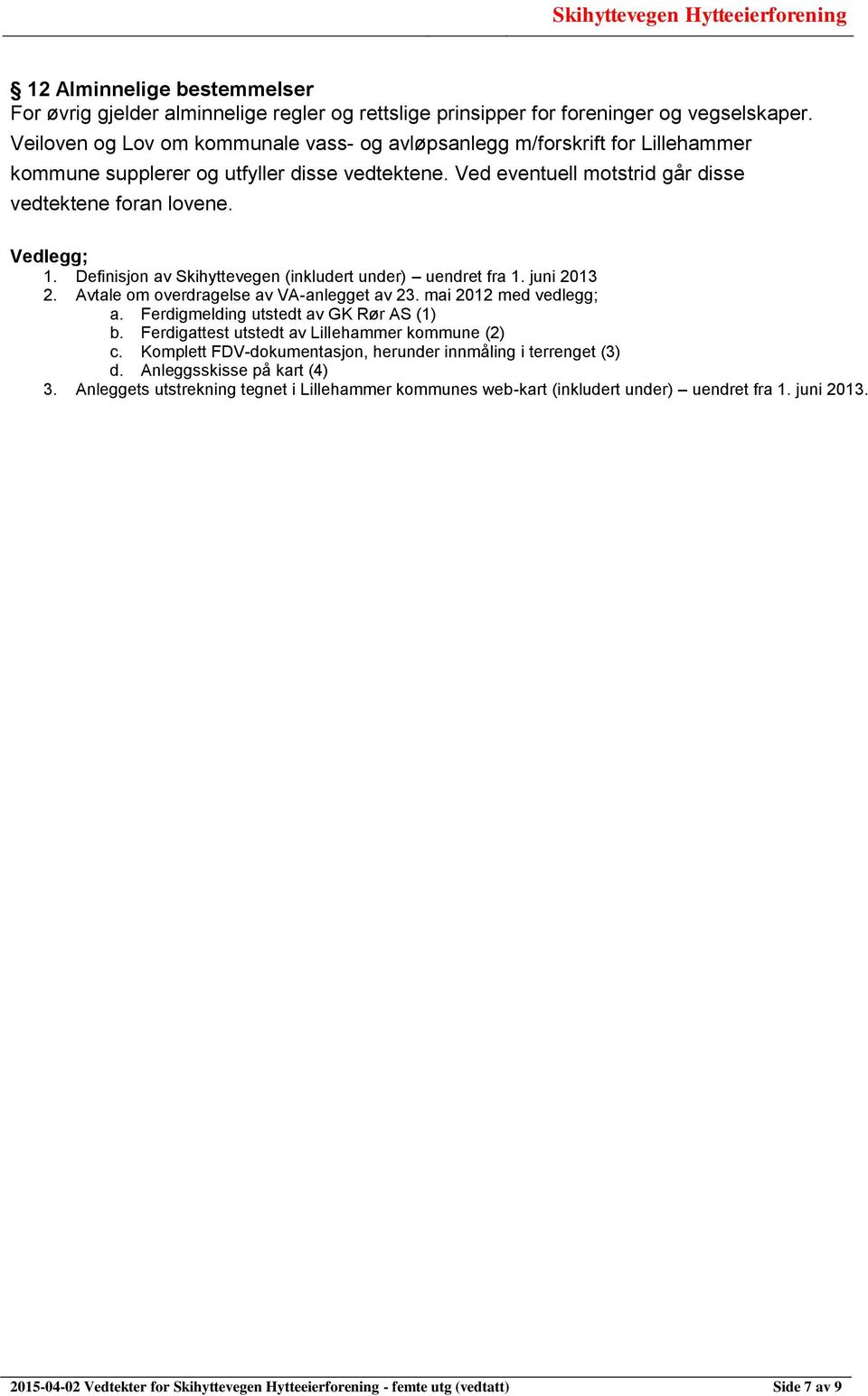 Definisjon av Skihyttevegen (inkludert under) uendret fra 1. juni 2013 2. Avtale om overdragelse av VA-anlegget av 23. mai 2012 med vedlegg; a. Ferdigmelding utstedt av GK Rør AS (1) b.