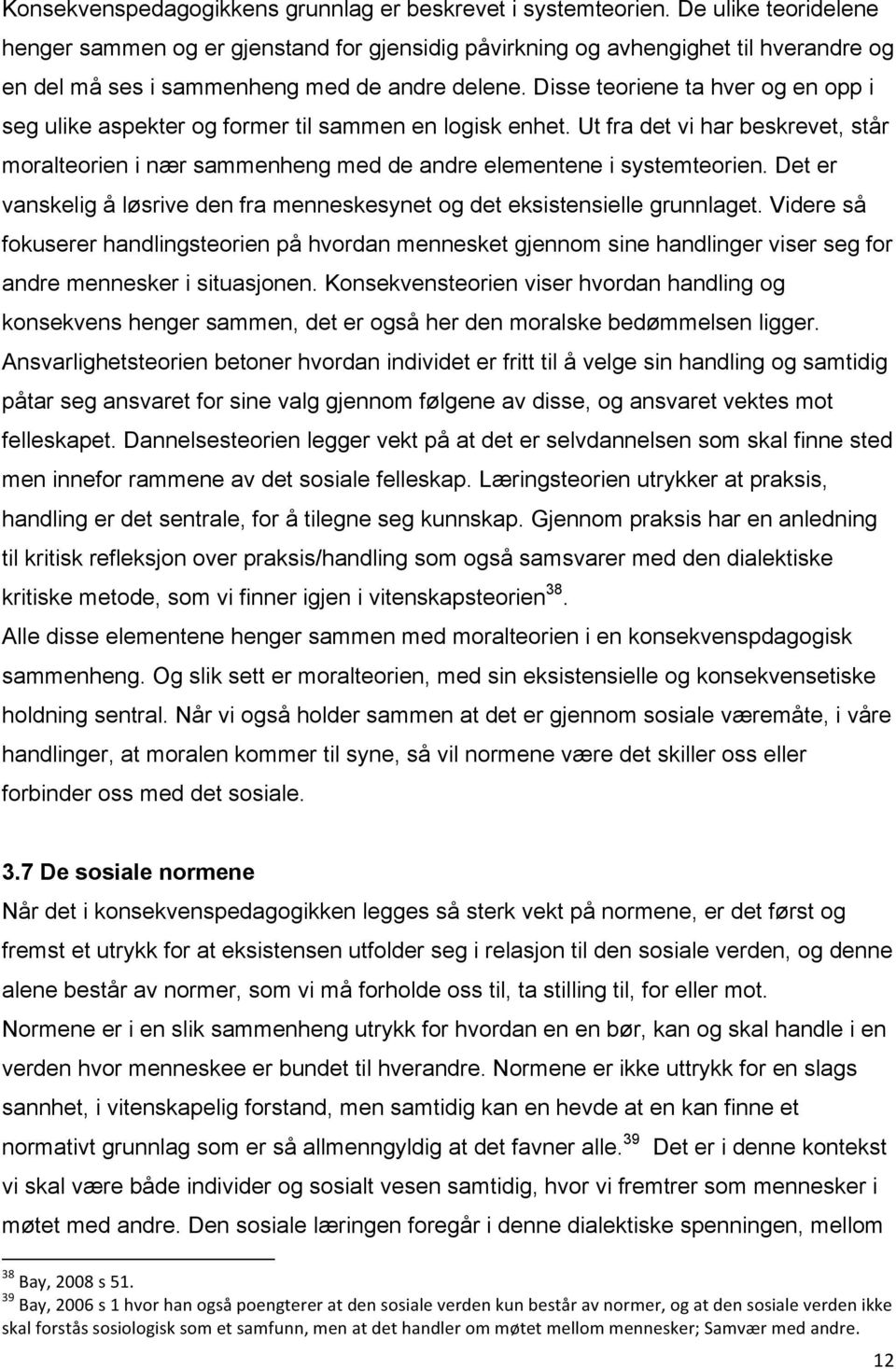 Disse teoriene ta hver og en opp i seg ulike aspekter og former til sammen en logisk enhet. Ut fra det vi har beskrevet, står moralteorien i nær sammenheng med de andre elementene i systemteorien.