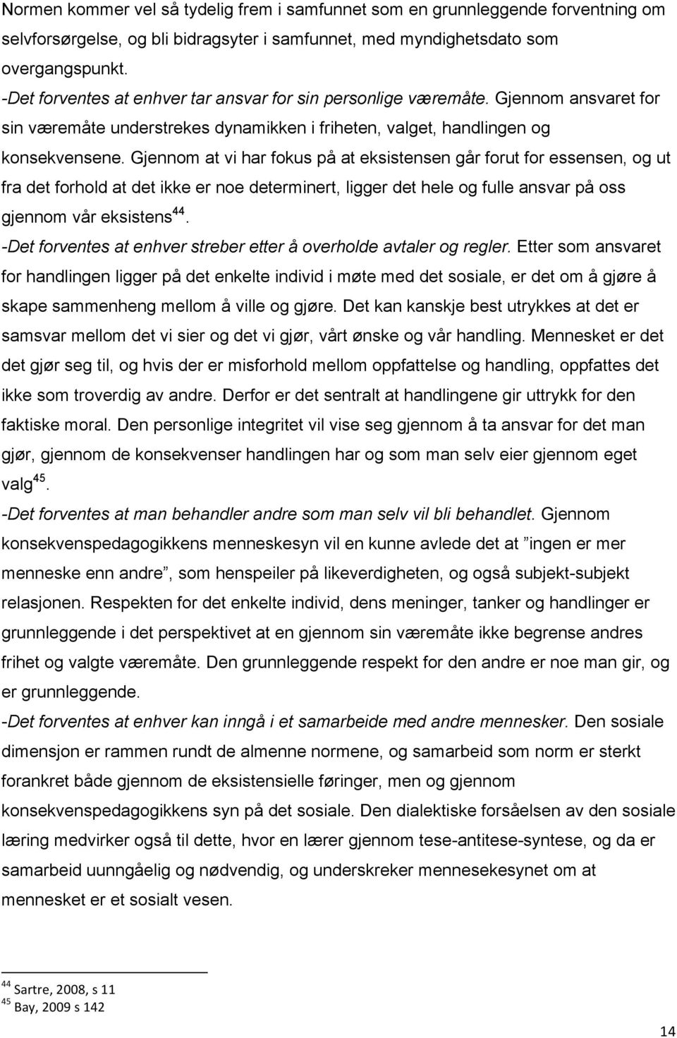 Gjennom at vi har fokus på at eksistensen går forut for essensen, og ut fra det forhold at det ikke er noe determinert, ligger det hele og fulle ansvar på oss gjennom vår eksistens 44.