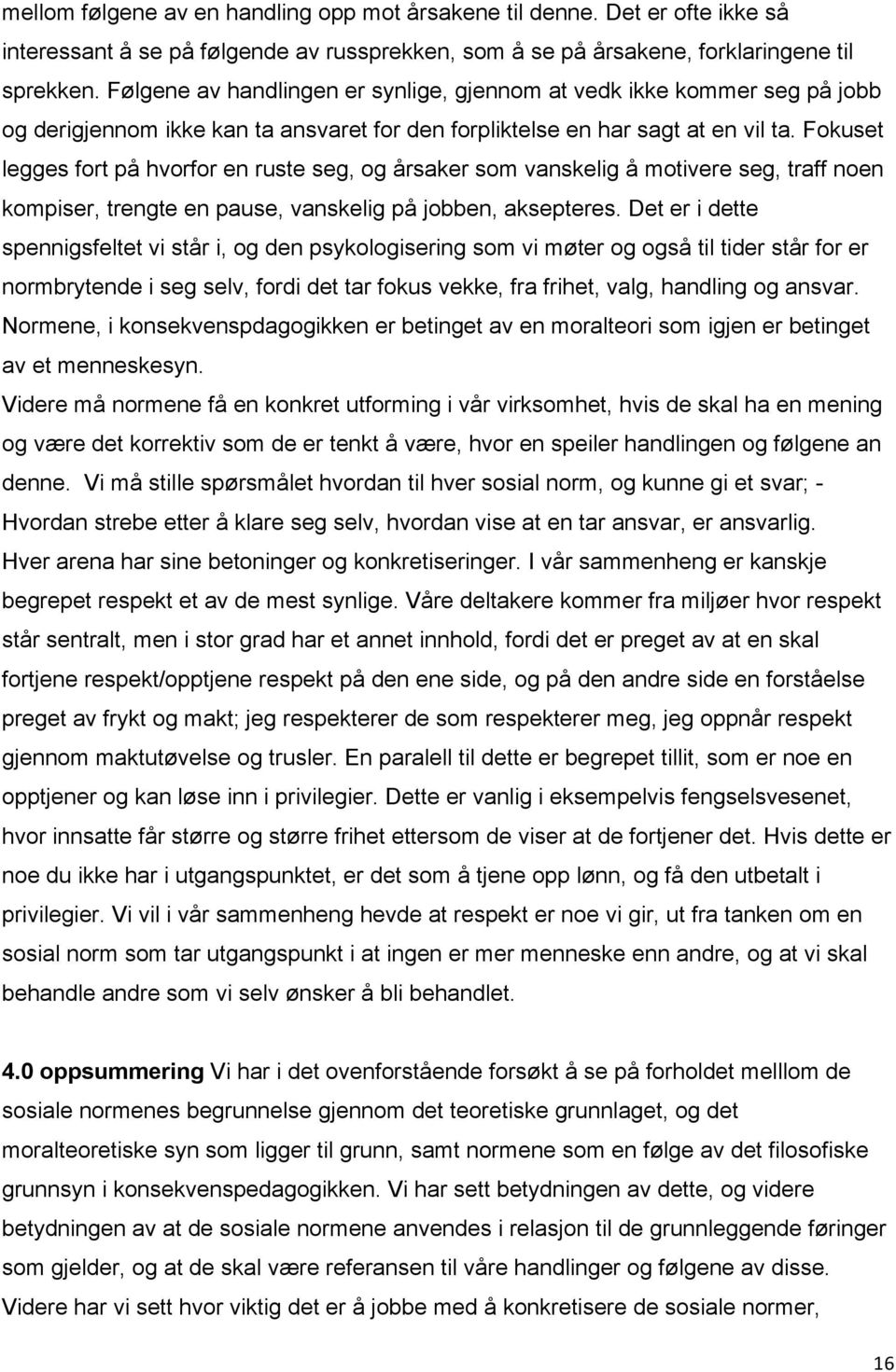 Fokuset legges fort på hvorfor en ruste seg, og årsaker som vanskelig å motivere seg, traff noen kompiser, trengte en pause, vanskelig på jobben, aksepteres.