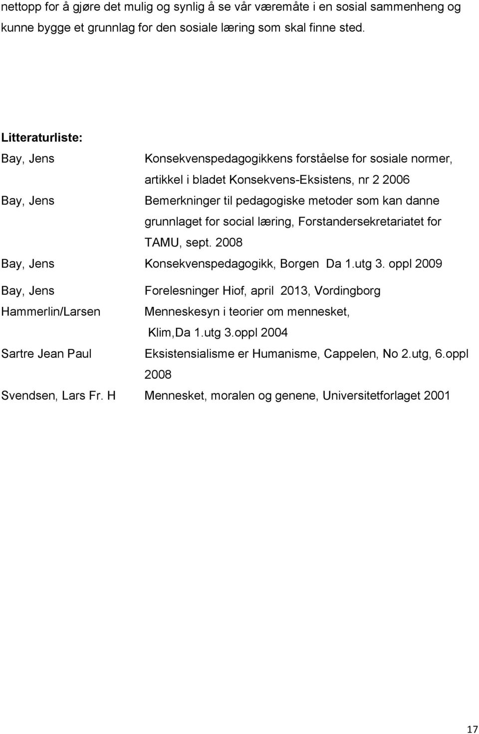 grunnlaget for social læring, Forstandersekretariatet for TAMU, sept. 2008 Bay, Jens Konsekvenspedagogikk, Borgen Da 1.utg 3.