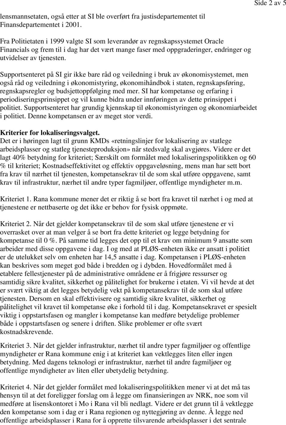 Supportsenteret på SI gir ikke bare råd og veiledning i bruk av økonomisystemet, men også råd og veiledning i økonomistyring, økonomihåndbok i staten, regnskapsføring, regnskapsregler og