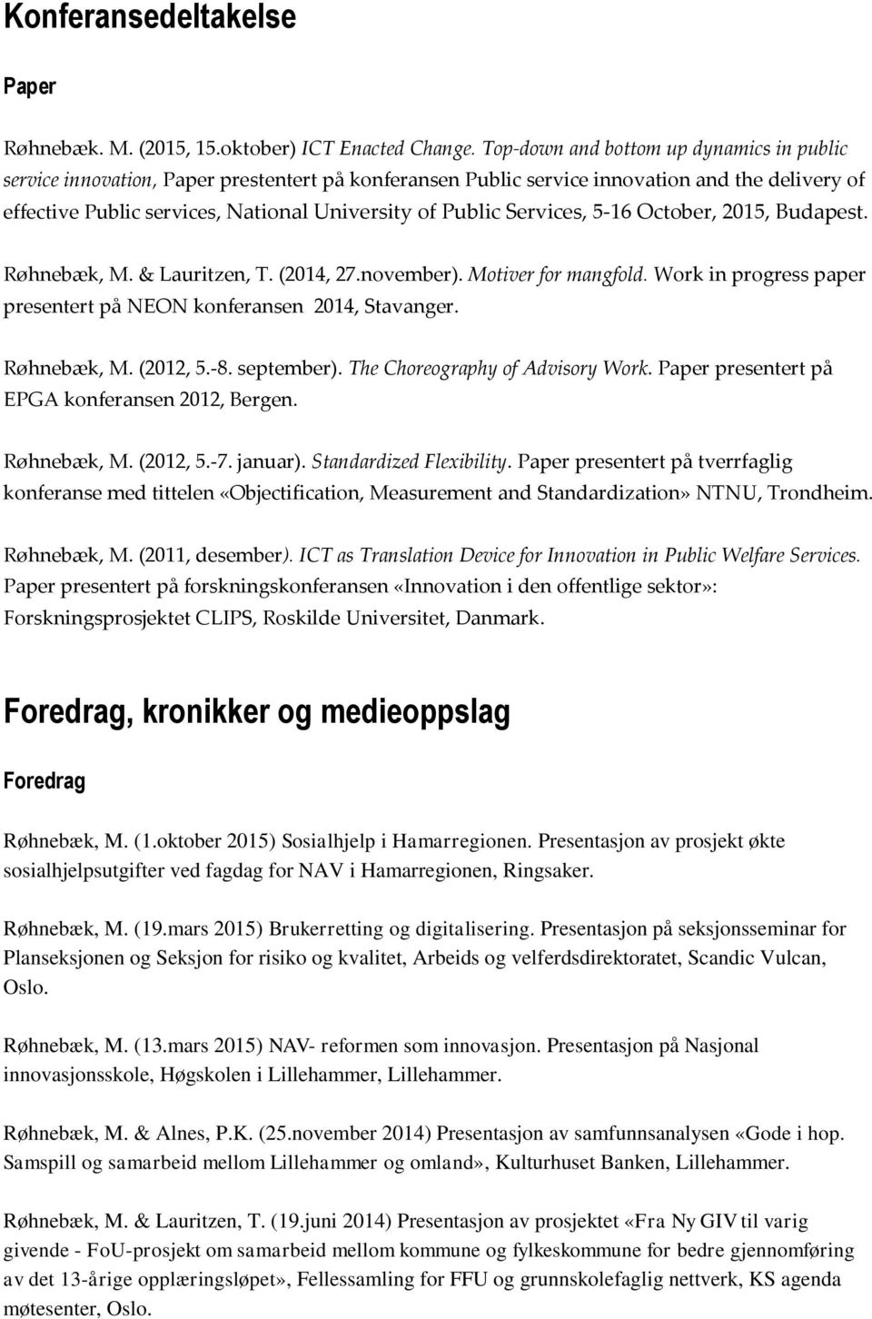 Services, 5-16 October, 2015, Budapest. Røhnebæk, M. & Lauritzen, T. (2014, 27.november). Motiver for mangfold. Work in progress paper presentert på NEON konferansen 2014, Stavanger. Røhnebæk, M. (2012, 5.