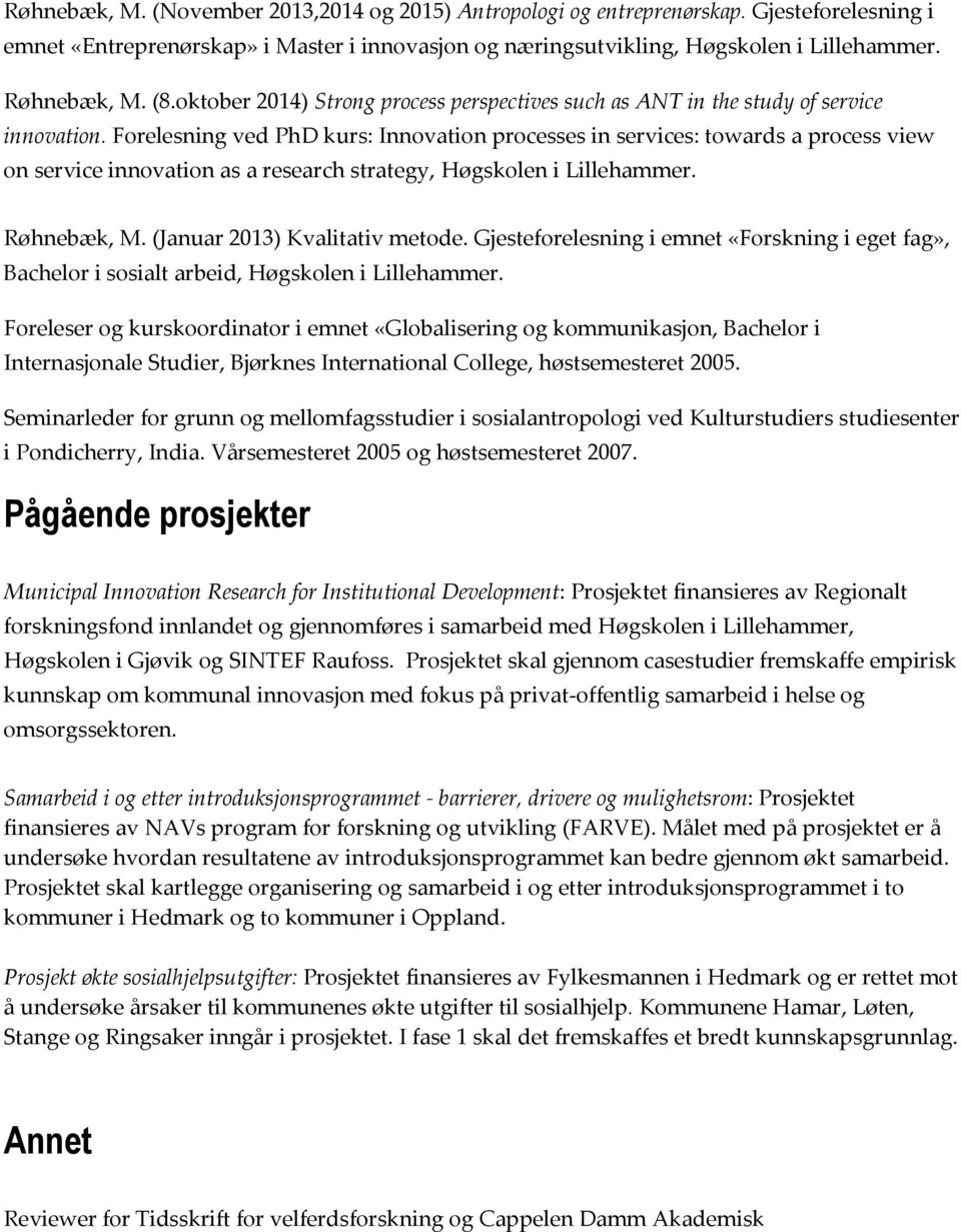 Forelesning ved PhD kurs: Innovation processes in services: towards a process view on service innovation as a research strategy, Høgskolen i Lillehammer. Røhnebæk, M. (Januar 2013) Kvalitativ metode.