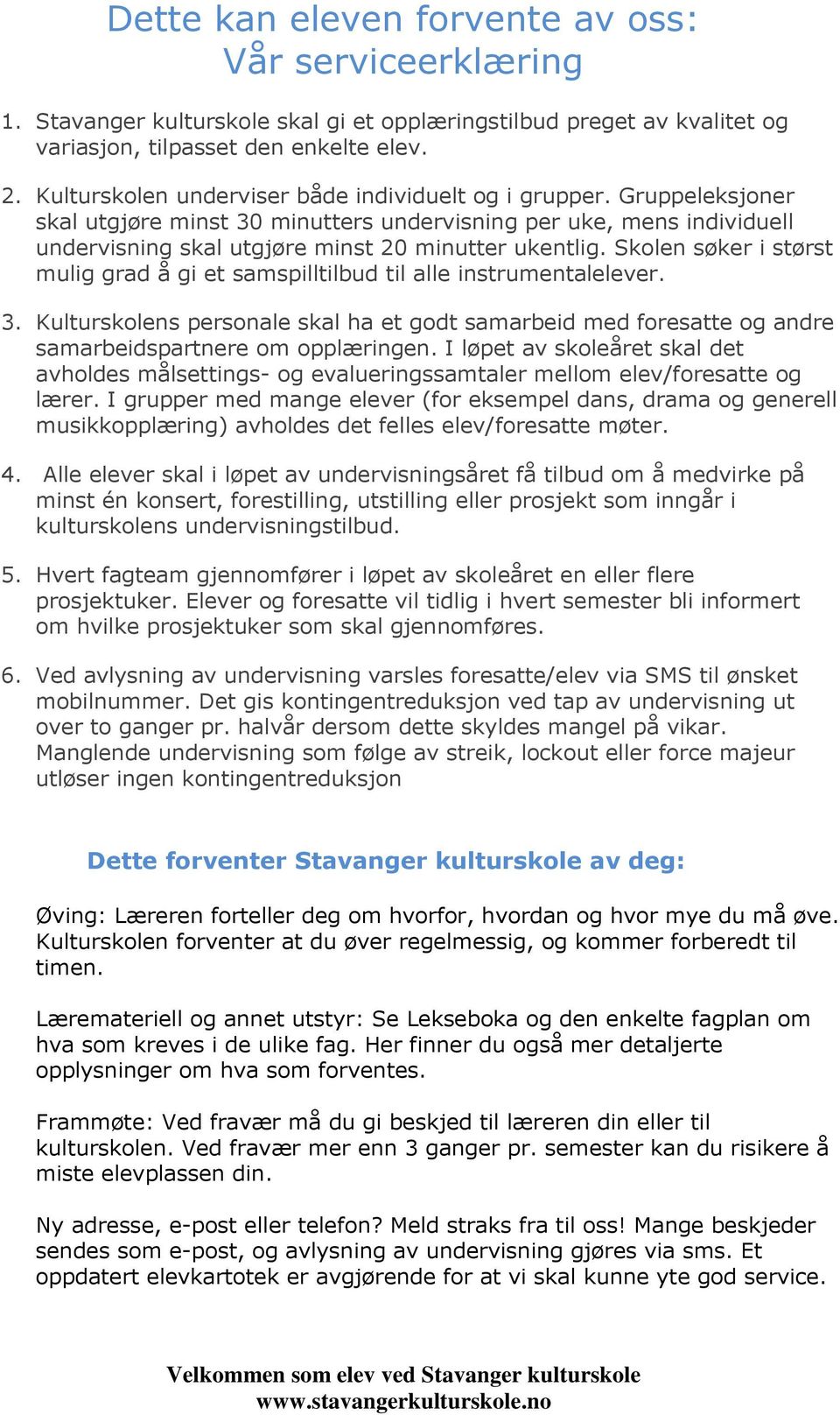 Skolen søker i størst mulig grad å gi et samspilltilbud til alle instrumentalelever. 3. Kulturskolens personale skal ha et godt samarbeid med foresatte og andre samarbeidspartnere om opplæringen.