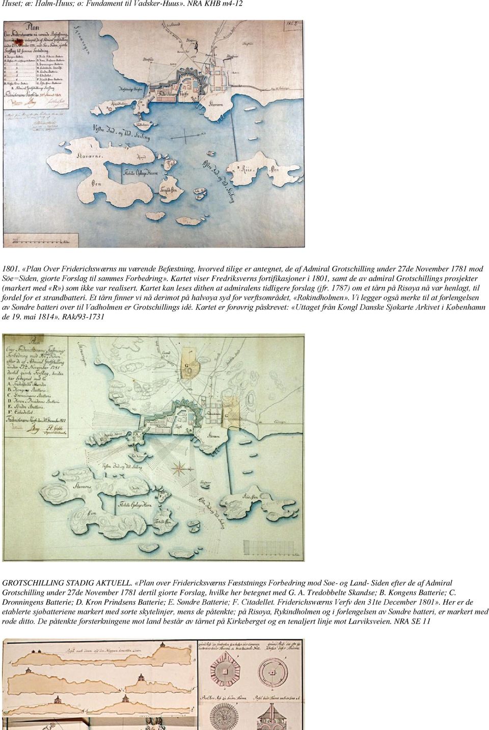 Kartet viser Fredriksverns fortifikasjoner i 1801, samt de av admiral Grotschillings prosjekter (markert med «R») som ikke var realisert. Kartet kan leses dithen at admiralens tidligere forslag (jfr.