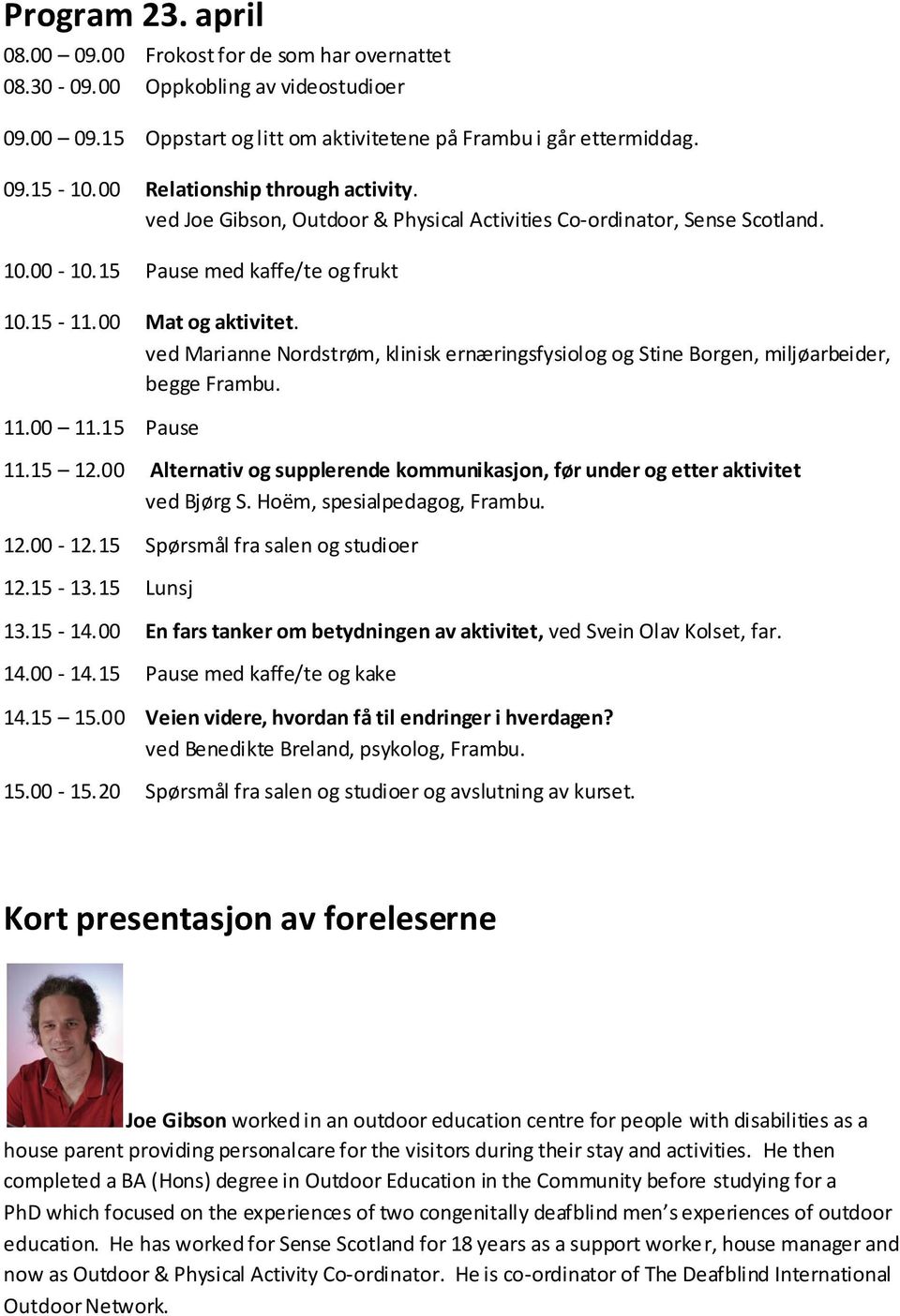 ved Marianne Nordstrøm, klinisk ernæringsfysiolog og Stine Borgen, miljøarbeider, begge Frambu. 11.00 11.15 Pause 11.15 12.