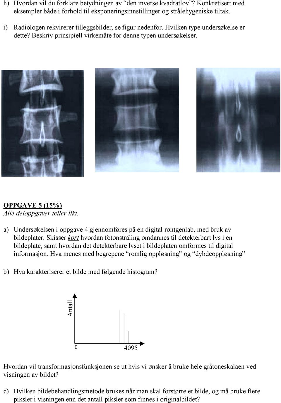 OPPGAVE 5 (15%) a) Undersøkelsen i oppgave 4 gjennomføres på en digital røntgenlab. med bruk av bildeplater.