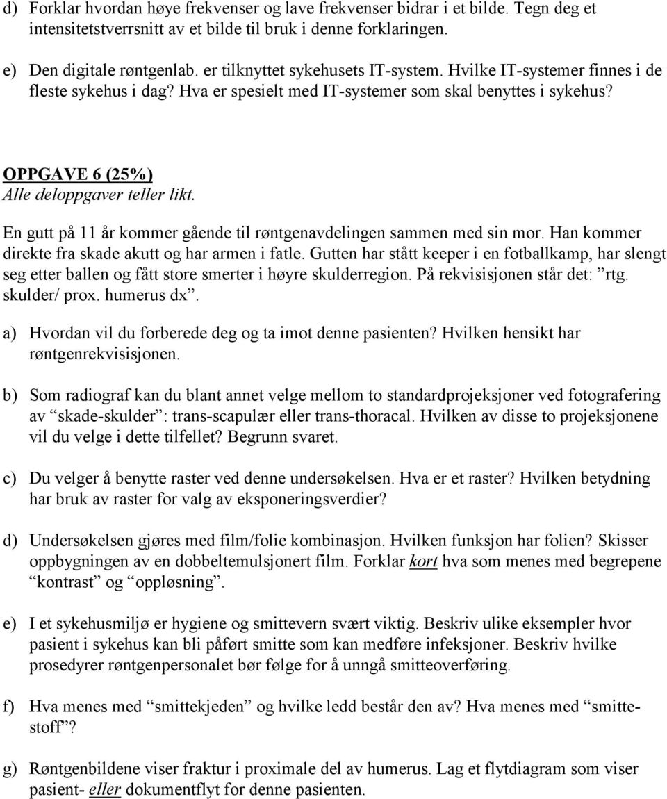 OPPGAVE 6 (25%) En gutt på 11 år kommer gående til røntgenavdelingen sammen med sin mor. Han kommer direkte fra skade akutt og har armen i fatle.