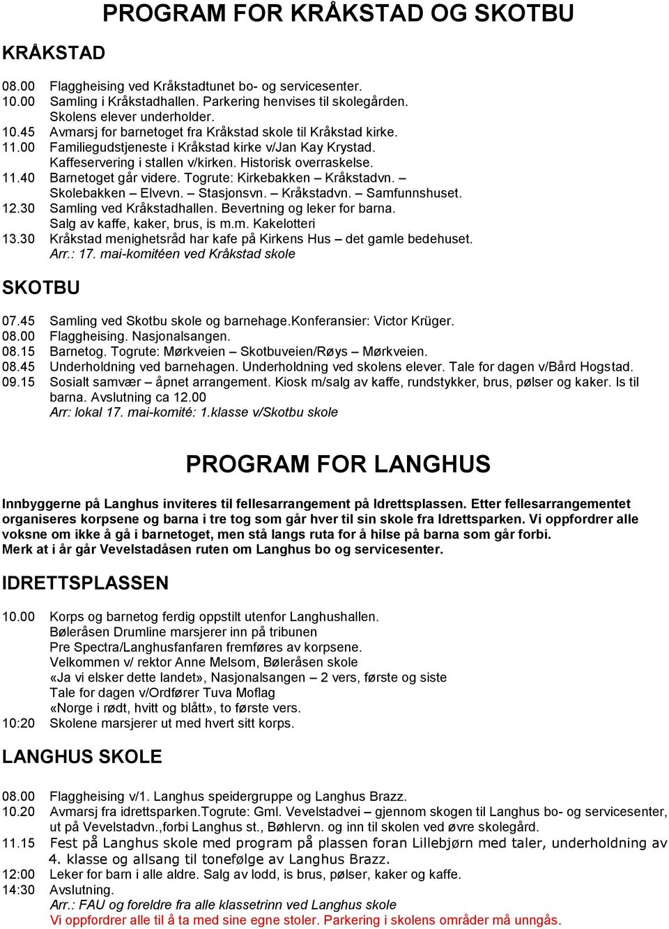 Skolebakken Elvevn. Stasjonsvn. Kråkstadvn. Samfunnshuset. 12.30 Samling ved Kråkstadhallen. Bevertning og leker for barna. Salg av kaffe, kaker, brus, is m.m. Kakelotteri 13.