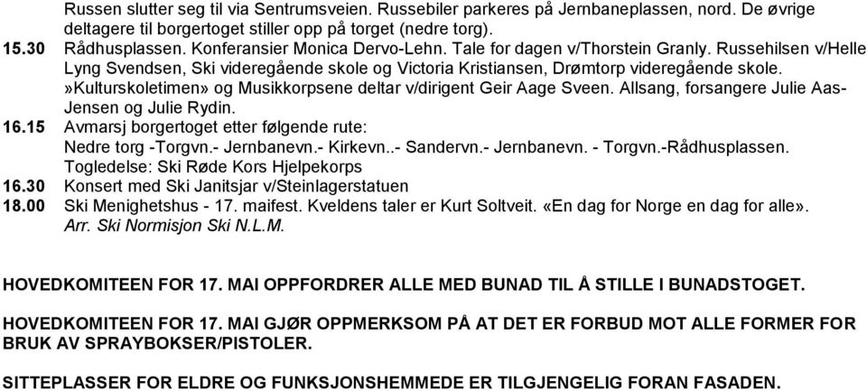 »kulturskoletimen» og Musikkorpsene deltar v/dirigent Geir Aage Sveen. Allsang, forsangere Julie Aas- Jensen og Julie Rydin. 16.15 Avmarsj borgertoget etter følgende rute: Nedre torg -Torgvn.