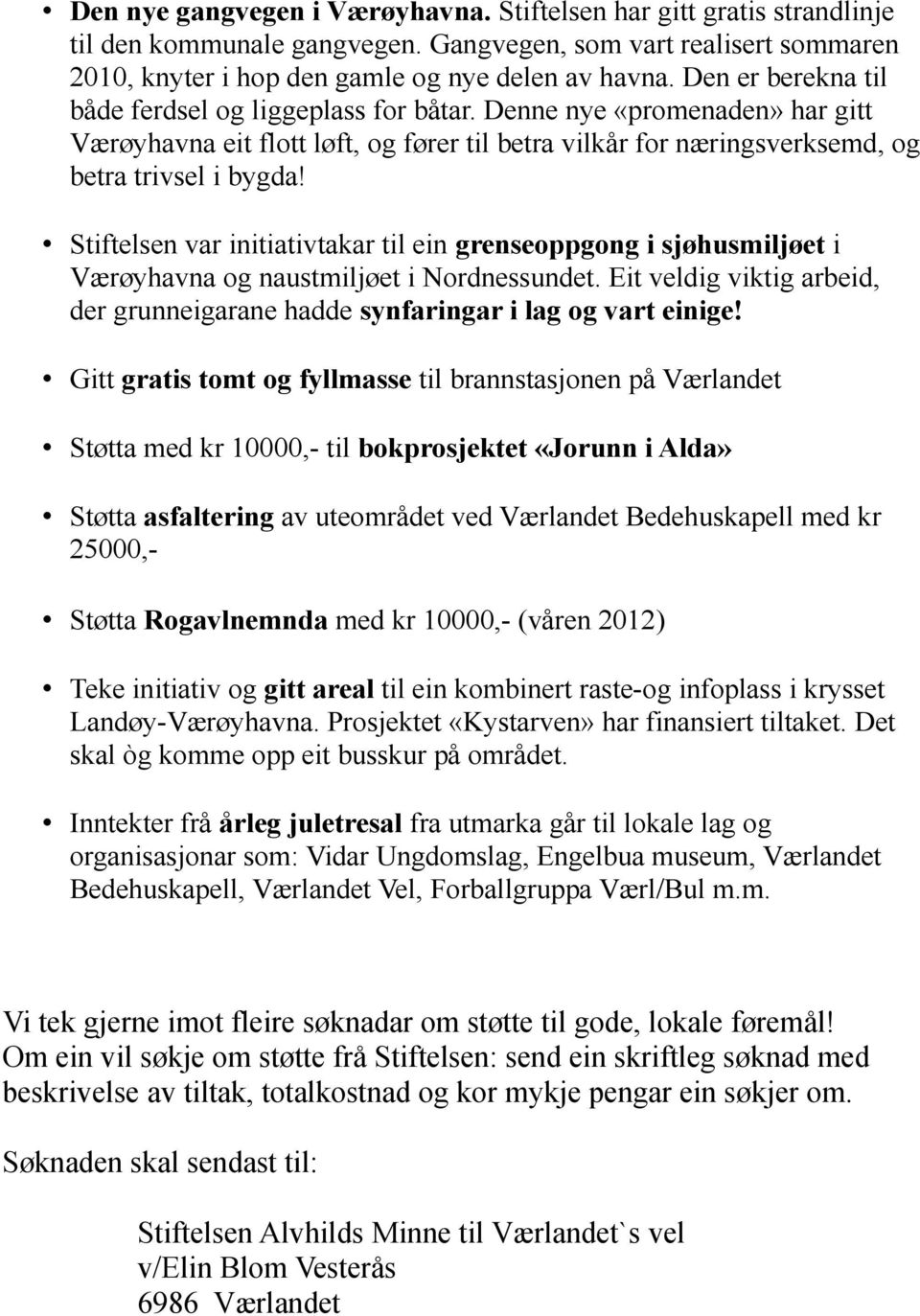 Stiftelsen var initiativtakar til ein grenseoppgong i sjøhusmiljøet i Værøyhavna og naustmiljøet i Nordnessundet. Eit veldig viktig arbeid, der grunneigarane hadde synfaringar i lag og vart einige!