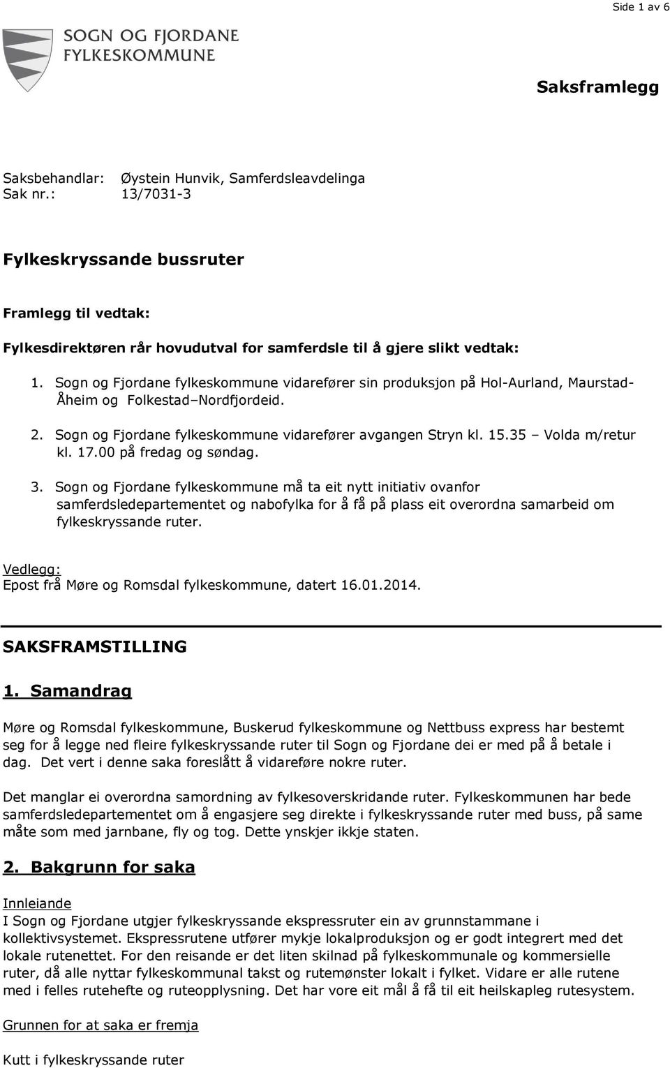 Sogn og Fjordane fylkeskommune vidarefører sin produksjon på Hol-Aurland, Maurstad- Åheim og Folkestad Nordfjordeid. 2. Sogn og Fjordane fylkeskommune vidarefører avgangen Stryn kl. 15.