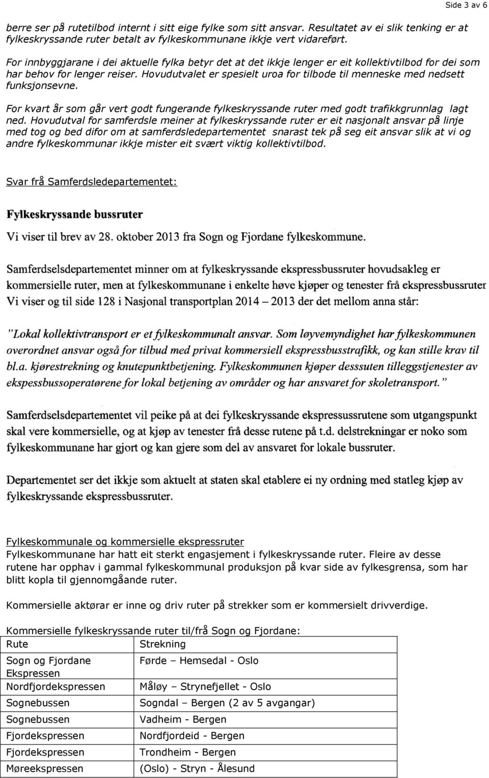 Hovudutvalet er spesielt uroa for tilbode til menneske med nedsett funksjonsevne. For kvart år som går vert godt fungerande fylkeskryssande ruter med godt trafikkgrunnlag lagt ned.