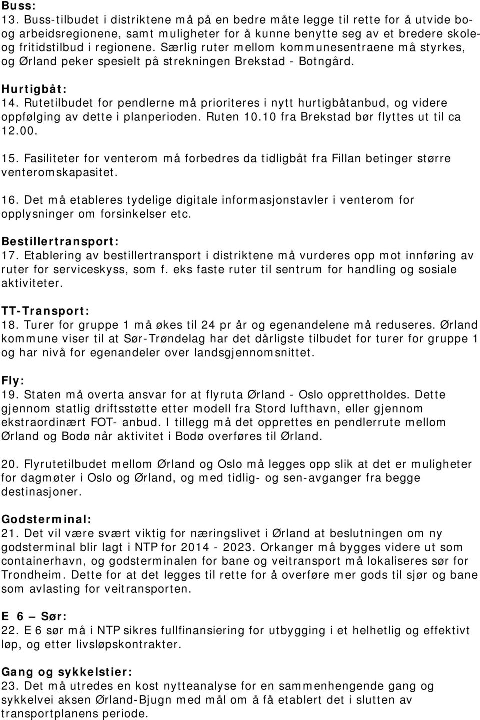 Rutetilbudet for pendlerne må prioriteres i nytt hurtigbåtanbud, og videre oppfølging av dette i planperioden. Ruten 10.10 fra Brekstad bør flyttes ut til ca 12.00. 15.