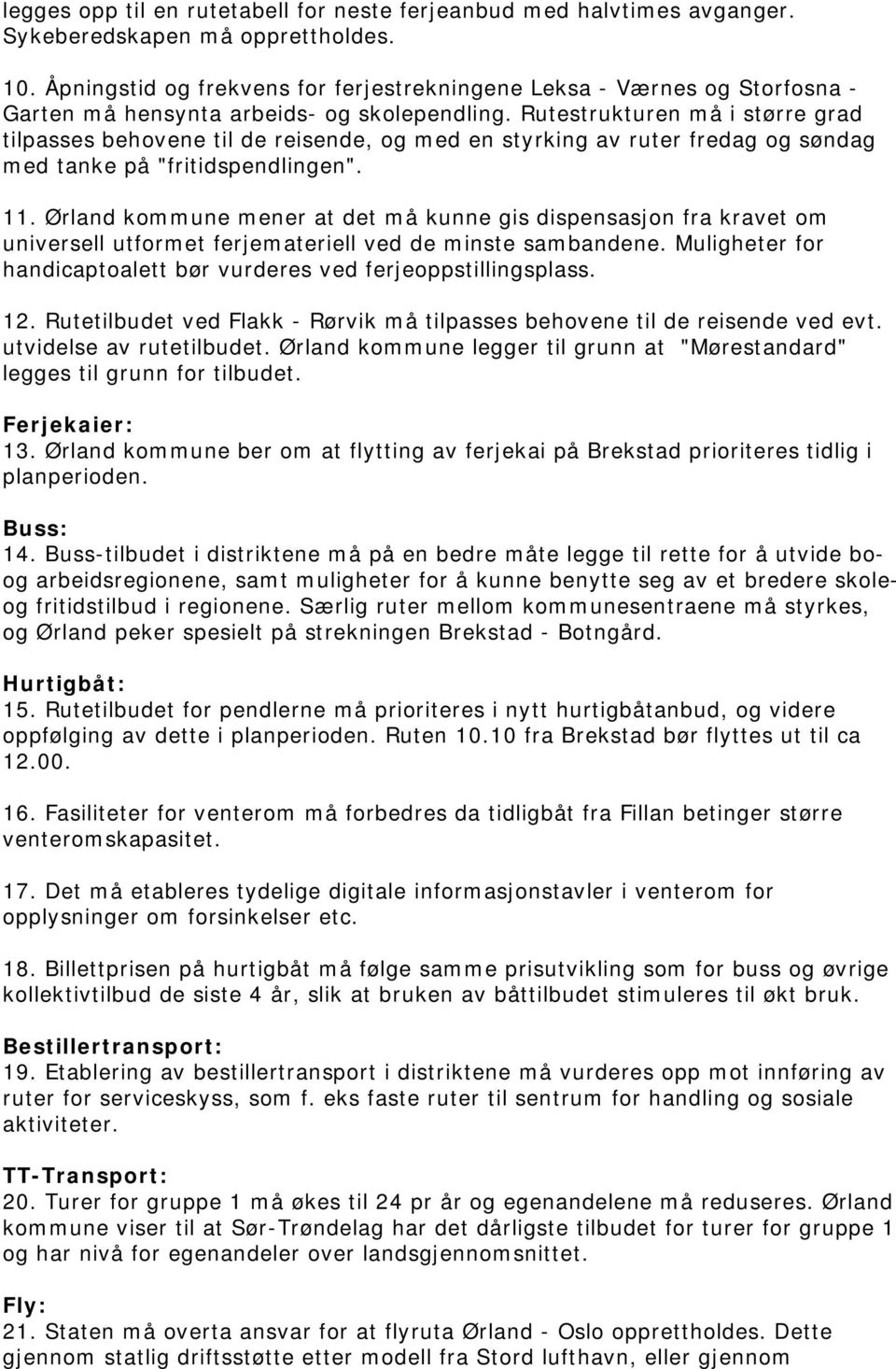 Rutestrukturen må i større grad tilpasses behovene til de reisende, og med en styrking av ruter fredag og søndag med tanke på "fritidspendlingen". 11.