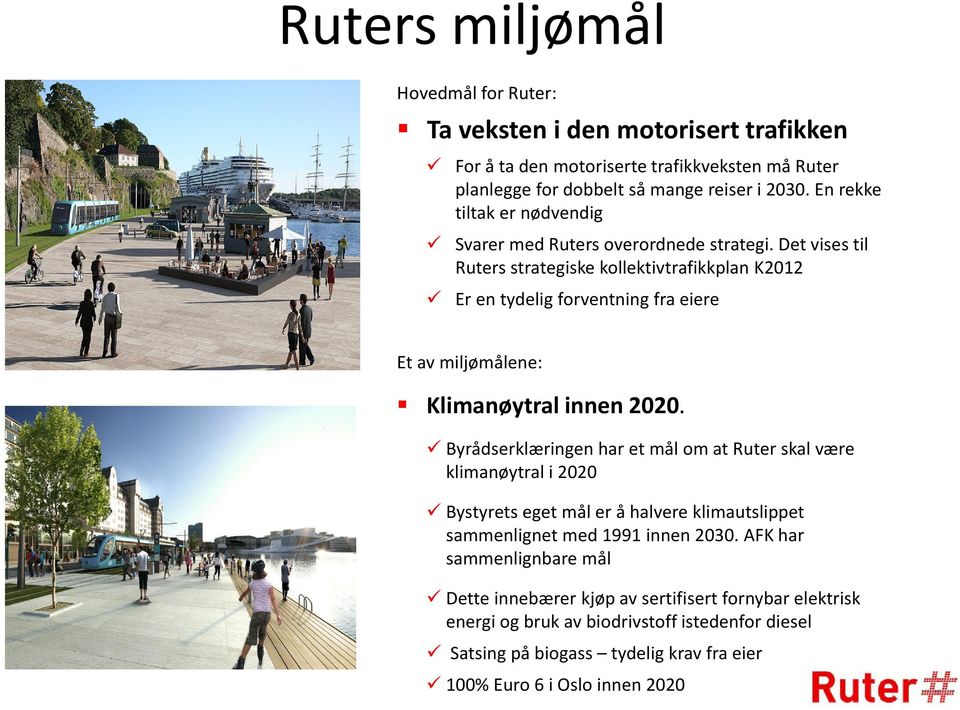 Det vises til Ruters strategiske kollektivtrafikkplan K2012 Er en tydelig forventning fra eiere Et av miljømålene: Klimanøytral innen 2020.