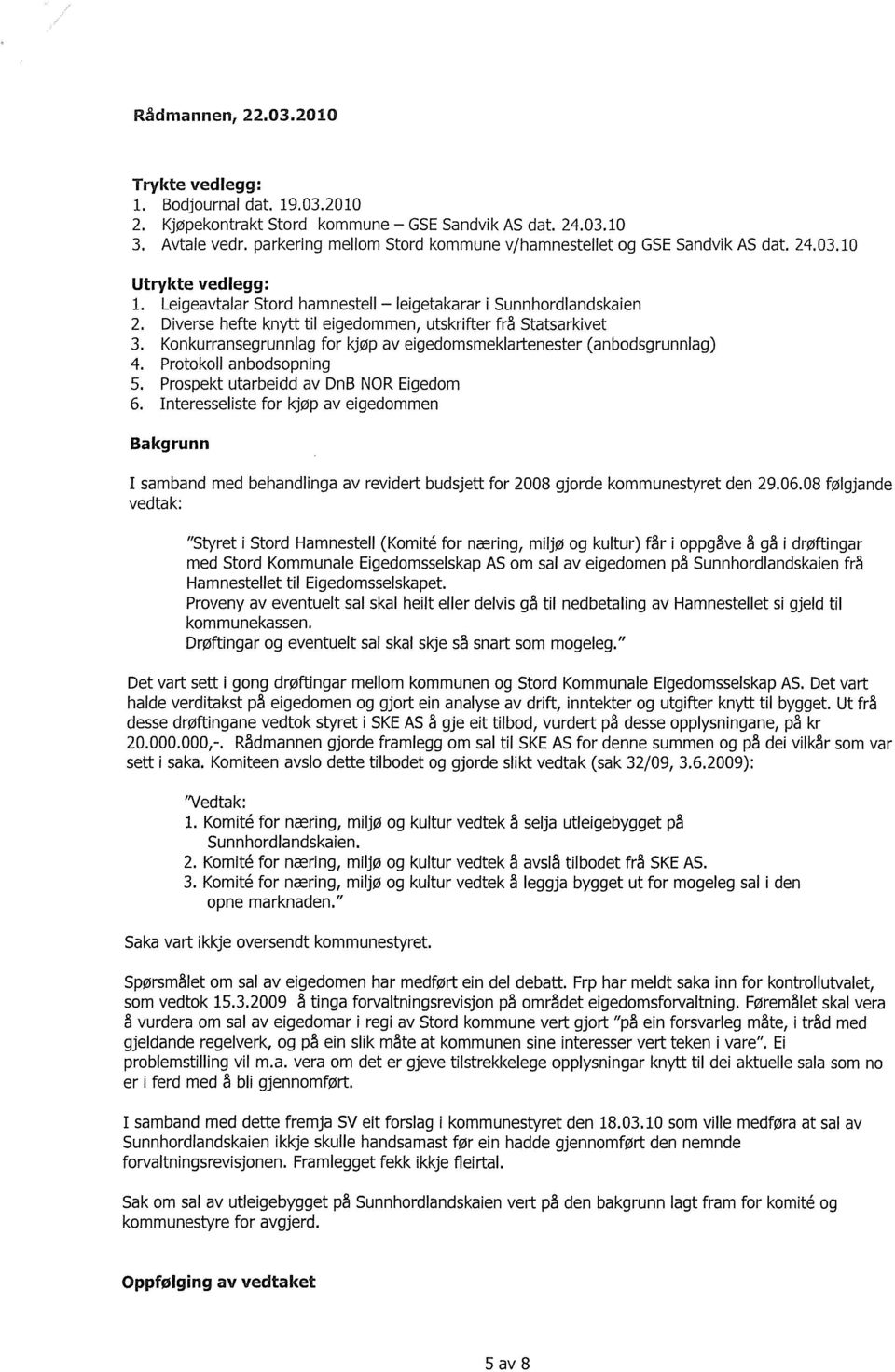 Diverse hefte knytt til eigedommen, utskrifter frå Statsarkivet 3. Konkurransegrunnlag for kjøp av eigedomsmeklartenester (anbodsgrunnlag) 4. Protokoll anbodsopning 5.