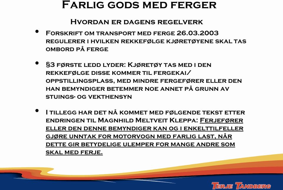 fergekai/ oppstillingsplass, med mindre fergefører eller den han bemyndiger betemmer noe annet på grunn av stuings- og vekthensyn I tillegg har det nå