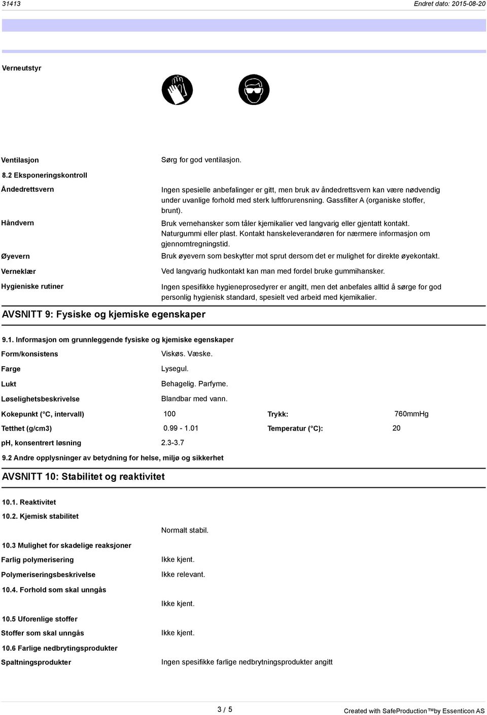 sterk luftforurensning. Gassfilter A (organiske stoffer, brunt). Bruk vernehansker som tåler kjemikalier ved langvarig eller gjentatt kontakt. Naturgummi eller plast.