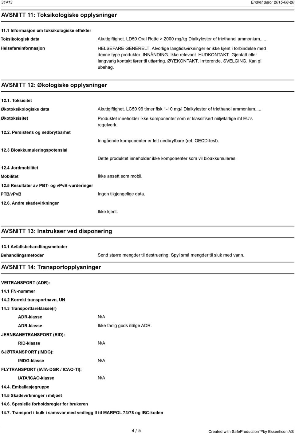 HUDKONTAKT. Gjentatt eller langvarig kontakt fører til uttørring. ØYEKONTAKT. Irriterende. SVELGING. Kan gi ubehag. AVSNITT 12: Økologiske opplysninger 12.1. Toksisitet Økotoksikologiske data Økotoksisitet 12.