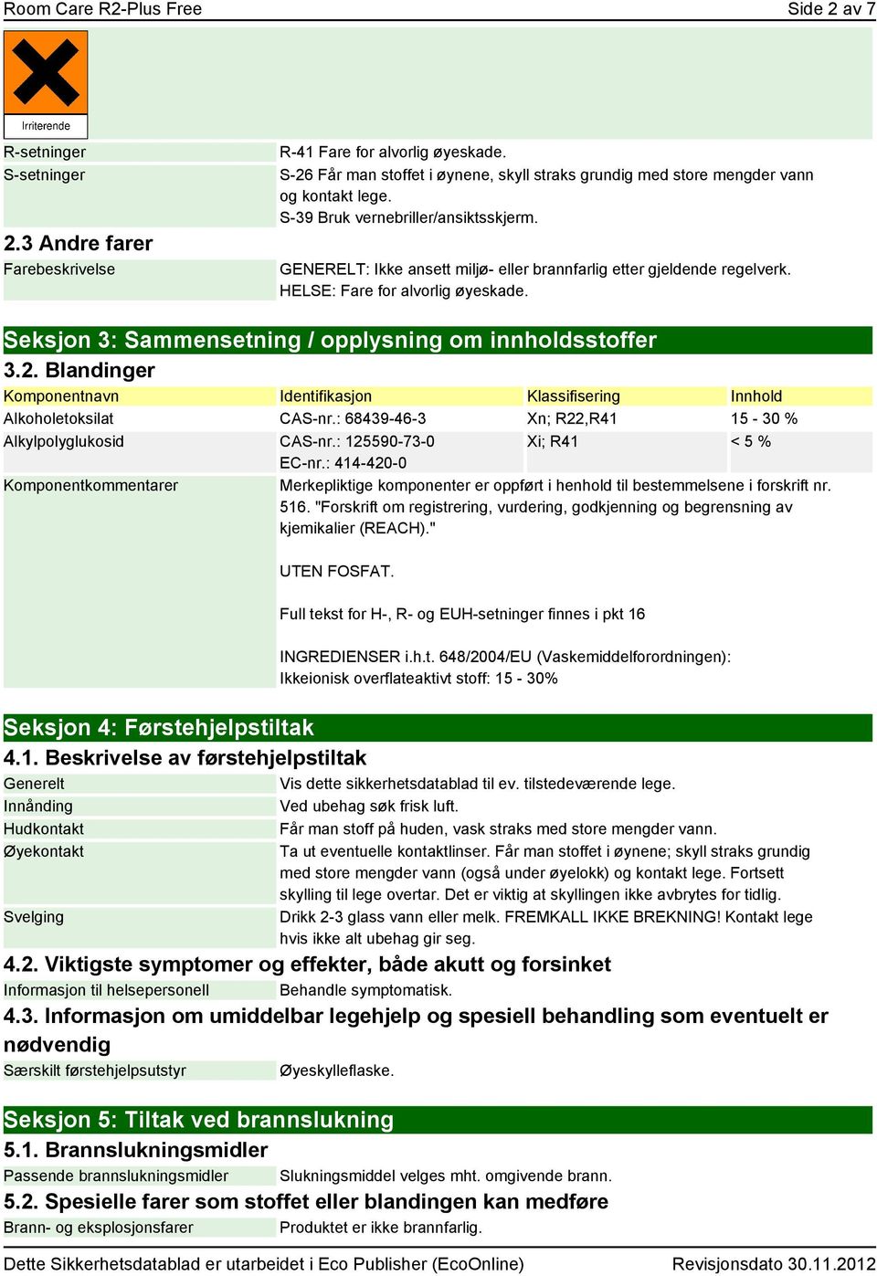 GENERELT: Ikke ansett miljø- eller brannfarlig etter gjeldende regelverk. HELSE: Fare for alvorlig øyeskade. Seksjon 3: Sammensetning / opplysning om innholdsstoffer 3.2.