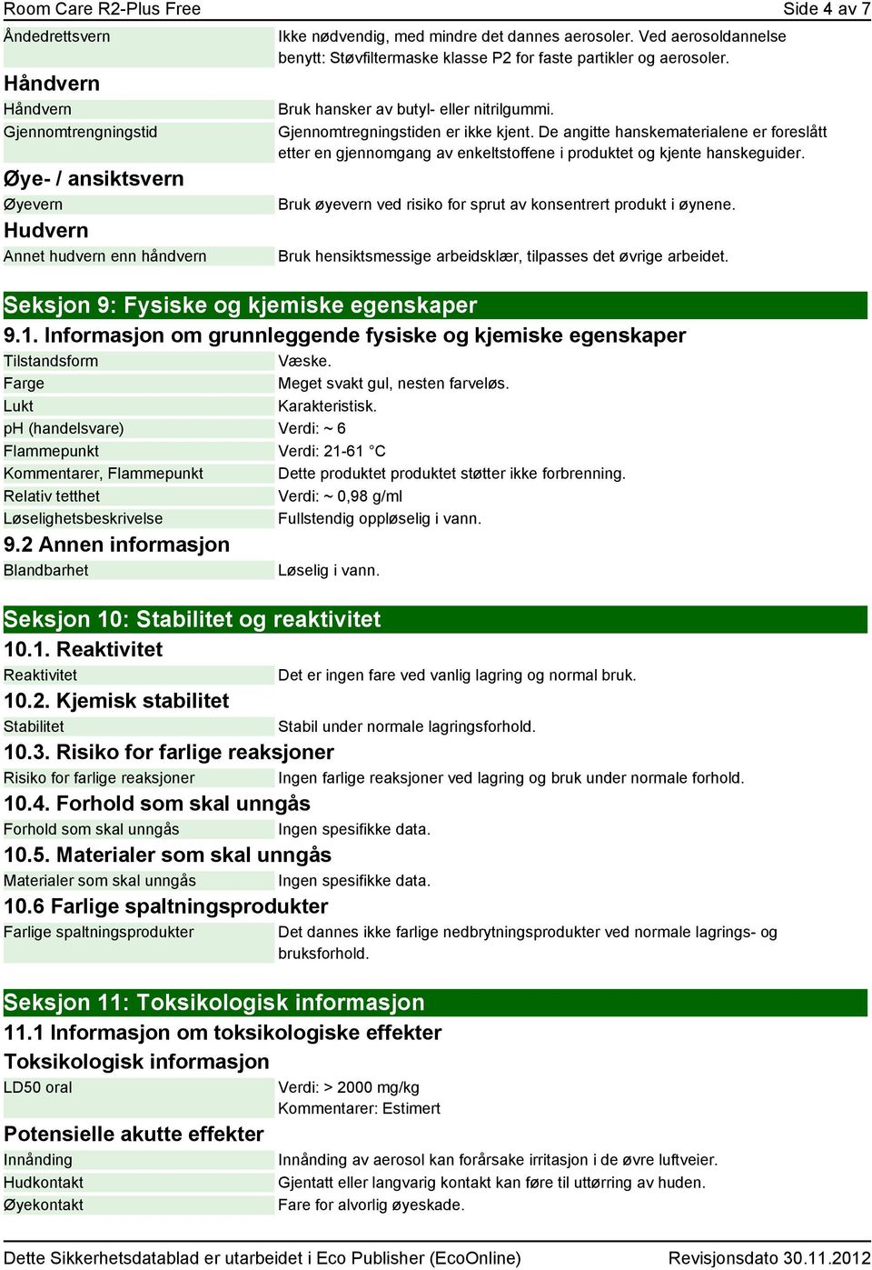 De angitte hanskematerialene er foreslått etter en gjennomgang av enkeltstoffene i produktet og kjente hanskeguider. Bruk øyevern ved risiko for sprut av konsentrert produkt i øynene.