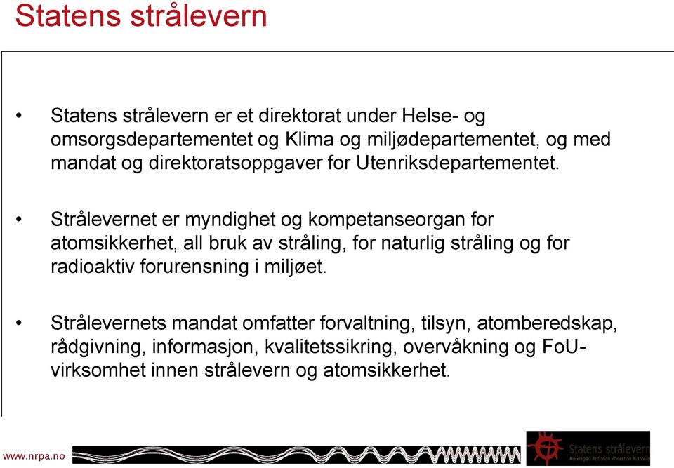 Strålevernet er myndighet og kompetanseorgan for atomsikkerhet, all bruk av stråling, for naturlig stråling og for radioaktiv