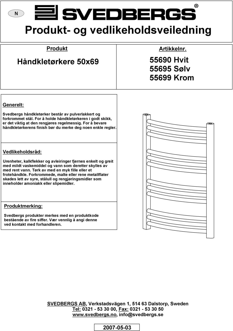 Vedlikeholdsråd: Urenheter, kalkflekker og avleiringer fjernes enkelt og greit med mildt vaskemiddel og vann som deretter skylles av med rent vann. Tørk av med en myk fille eller et frotehåndkle.