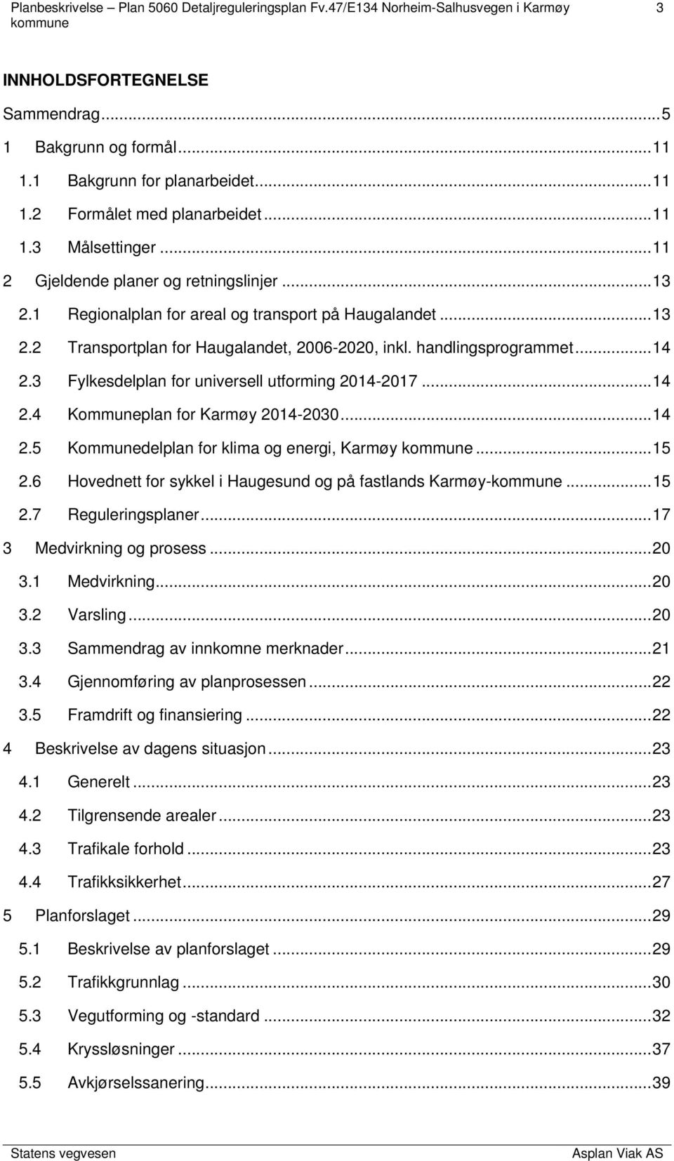 .. 14 2.4 Kommuneplan for Karmøy 2014-2030... 14 2.5 Kommunedelplan for klima og energi, Karmøy... 15 2.6 Hovednett for sykkel i Haugesund og på fastlands Karmøy-... 15 2.7 Reguleringsplaner.