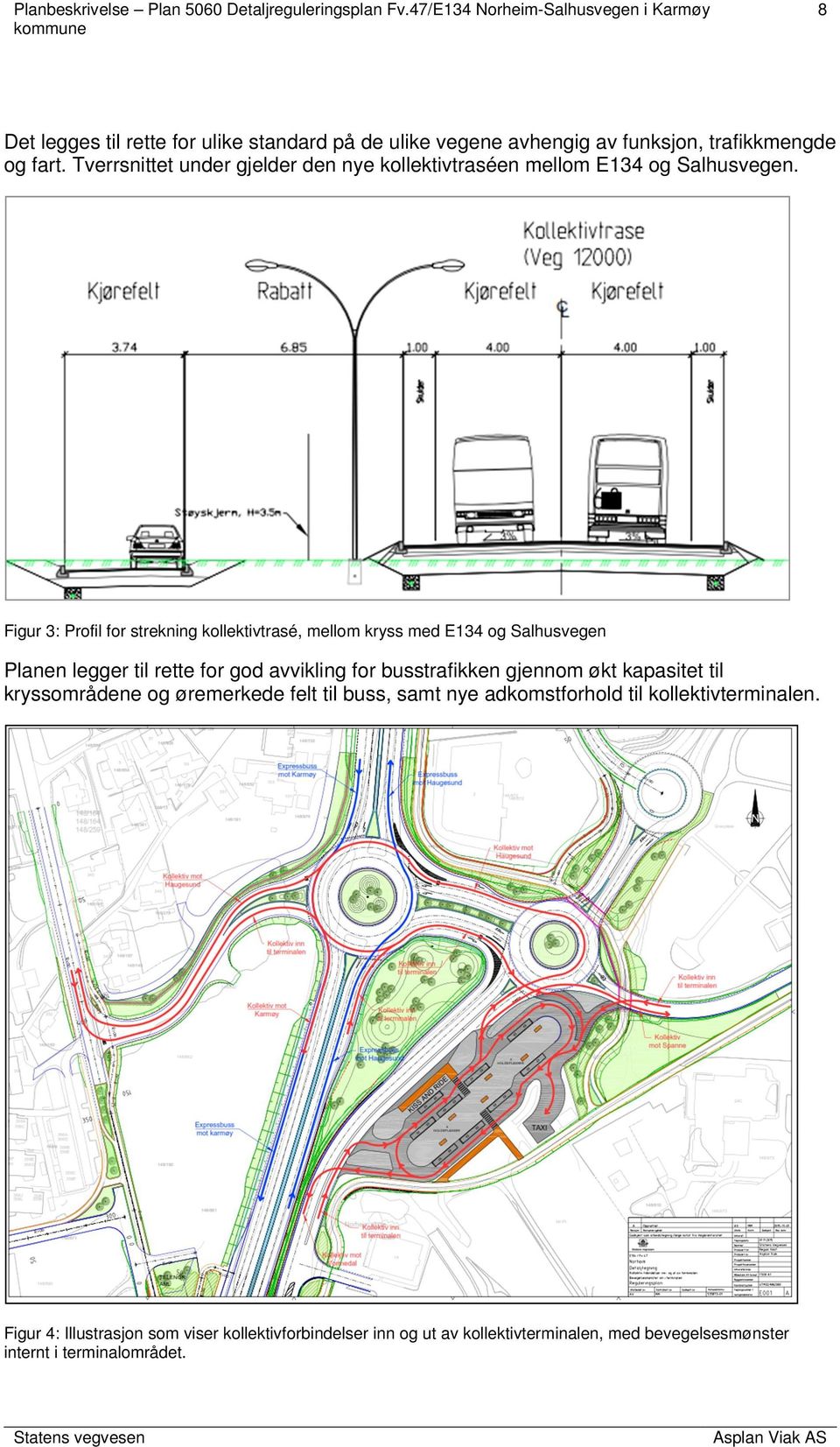 Figur 3: Profil for strekning kollektivtrasé, mellom kryss med E134 og Salhusvegen Planen legger til rette for god avvikling for busstrafikken