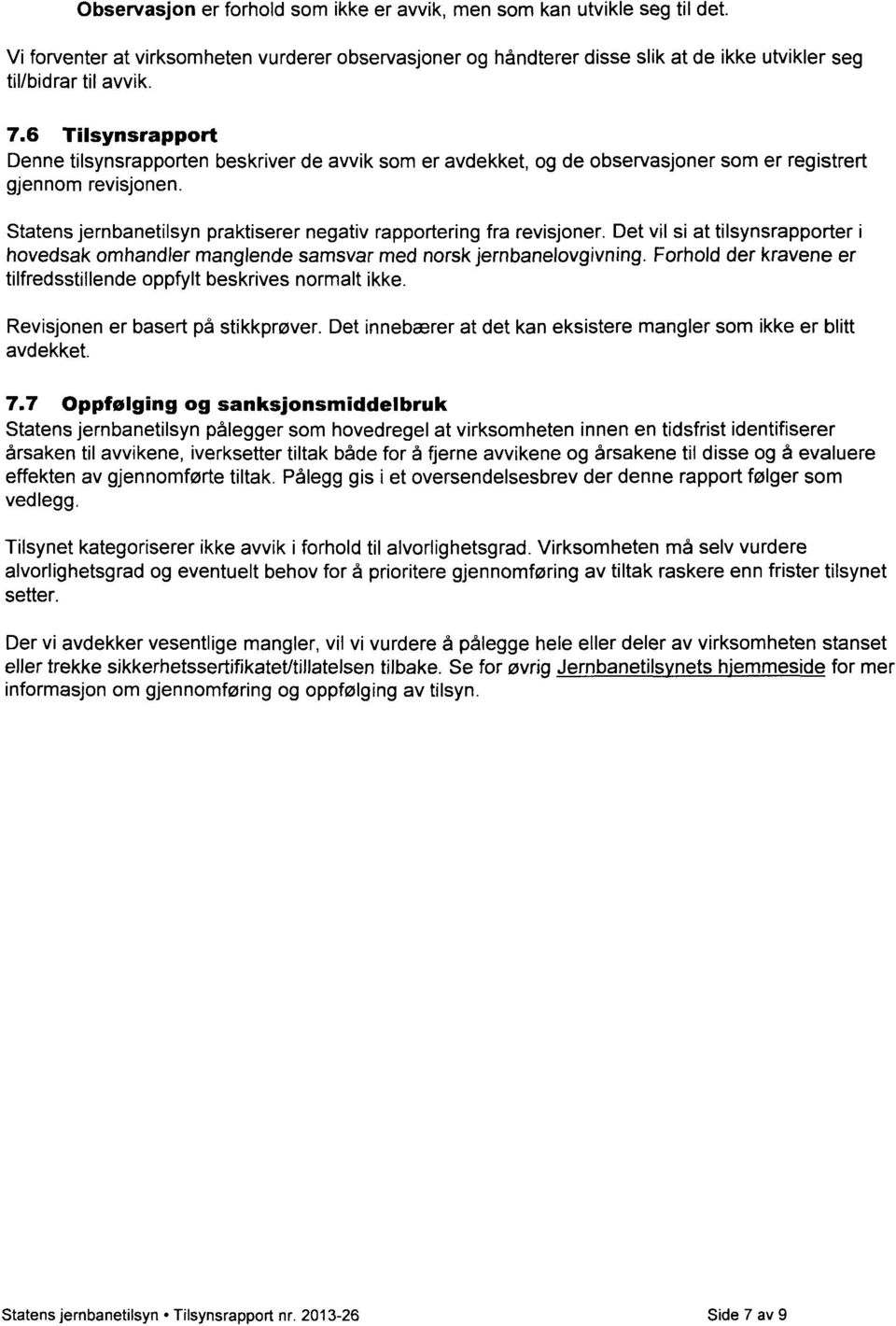 Statens jernbanetilsyn praktiserer negativ rapportering fra revisjoner. Det vil si at tilsynsrapporter i hovedsak omhandler manglende samsvar med norsk jernbanelovgivning.