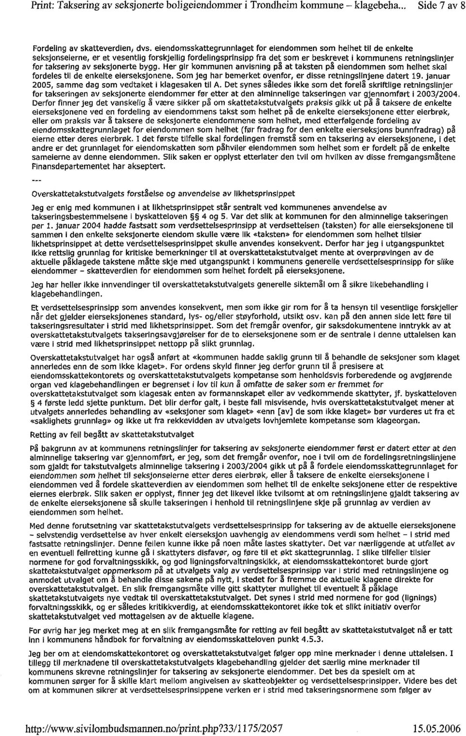 seksjonerte bygg. Her gir kommunen anvisning på at taksten på eiendommen som helhet skal fordeles til de enkelte eierseksjonene. Som jeg har bemerket ovenfor, er disse retningslinjene datert 19.