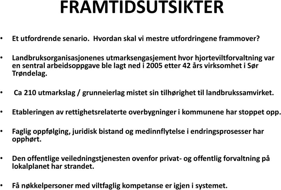 Ca 210 utmarkslag / grunneierlag mistet sin tilhørighet til landbrukssamvirket. Etableringen av rettighetsrelaterte overbygninger i kommunene har stoppet opp.