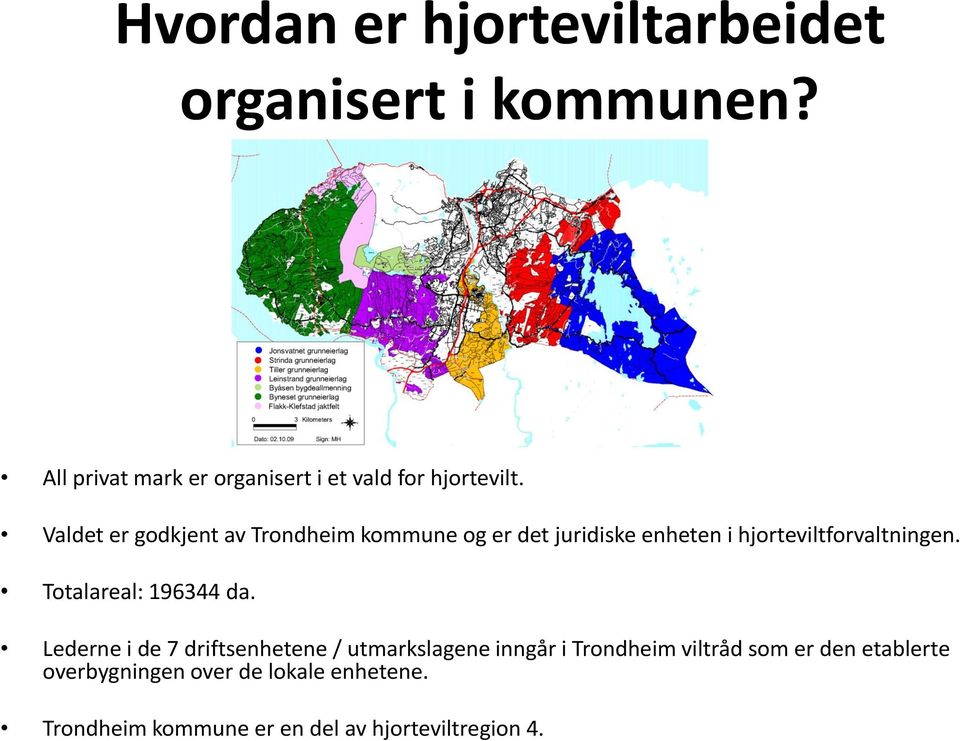 Valdet er godkjent av Trondheim kommune og er det juridiske enheten i hjorteviltforvaltningen.