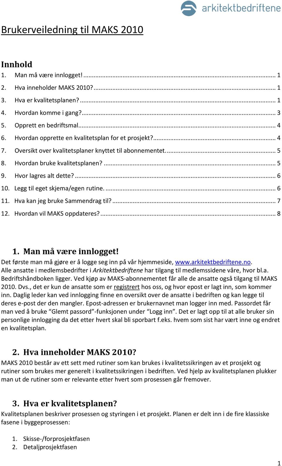 Legg til eget skjema/egen rutine.... 6 11. Hva kan jeg bruke Sammendrag til?... 7 12. Hvordan vil MAKS oppdateres?... 8 1. Man må være innlogget!