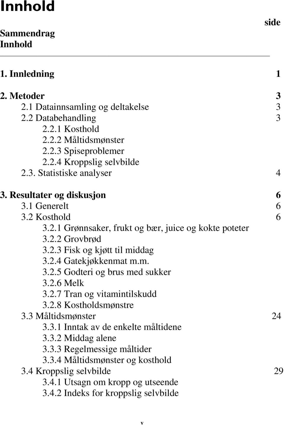 2.4 Gatekjøkkenmat m.m. 3.2.5 Godteri og brus med sukker 3.2.6 Melk 3.2.7 Tran og vitamintilskudd 3.2.8 Kostholdsmønstre 3.3 Måltidsmønster 24 3.3.1 Inntak av de enkelte måltidene 3.3.2 Middag alene 3.