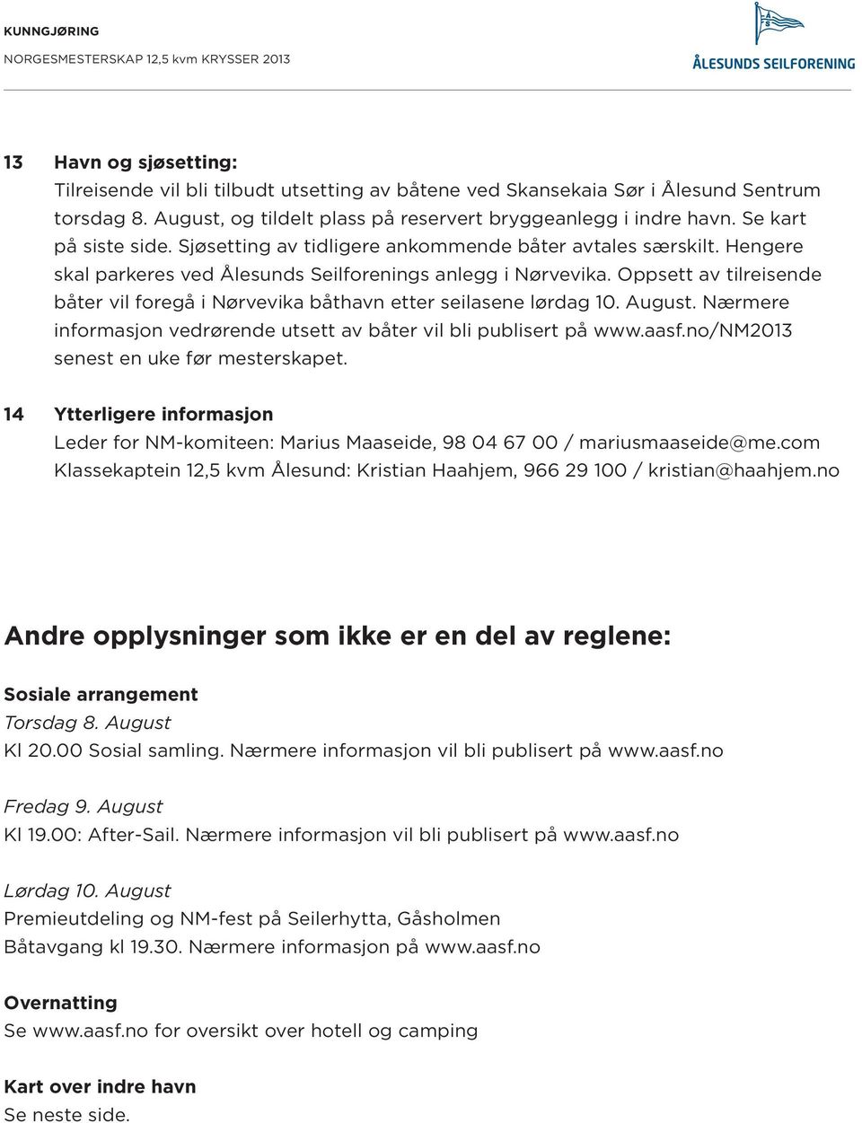 Oppsett av tilreisende båter vil foregå i Nørvevika båthavn etter seilasene lørdag 10. August. Nærmere informasjon vedrørende utsett av båter vil bli publisert på www.aasf.