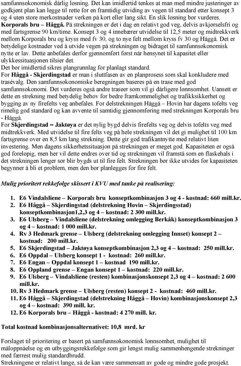 kort eller lang sikt. En slik løsning bør vurderes. Korporals bru Håggå. På strekningen er det i dag en relativt god veg, delvis avkjørselsfri og med fartsgrense 90 km/time.