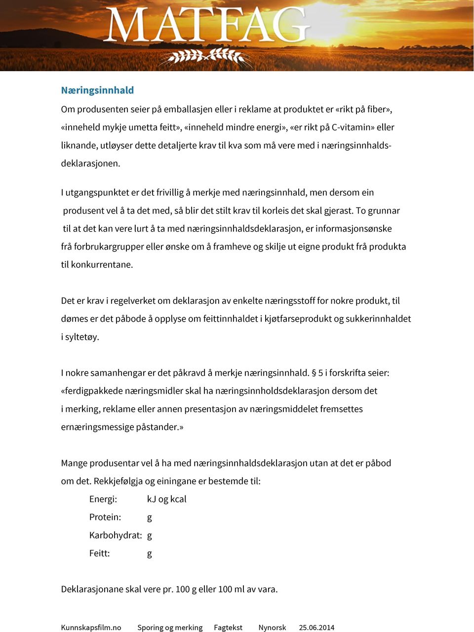 I utgangspunktet er det frivillig å merkje med næringsinnhald, men dersom ein produsent vel å ta det med, så blir det stilt krav til korleis det skal gjerast.