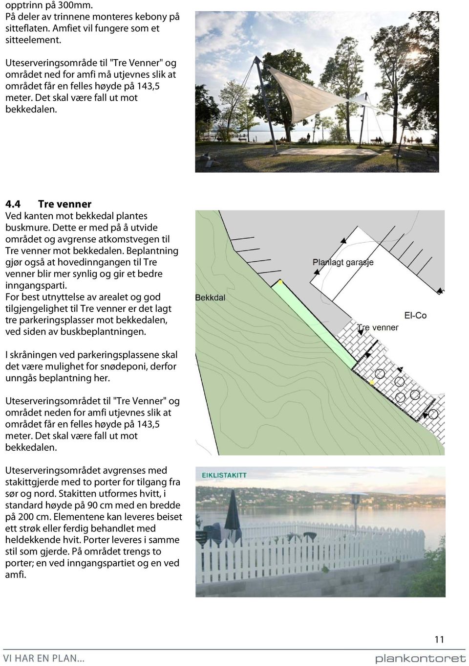 4 Tre venner Ved kanten mot bekkedal plantes buskmure. Dette er med på å utvide området og avgrense atkomstvegen til Tre venner mot bekkedalen.