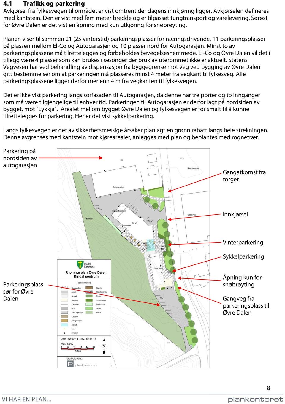 Planen viser til sammen 21 (25 vinterstid) parkeringsplasser for næringsdrivende, 11 parkeringsplasser på plassen mellom El-Co og Autogarasjen og 10 plasser nord for Autogarasjen.