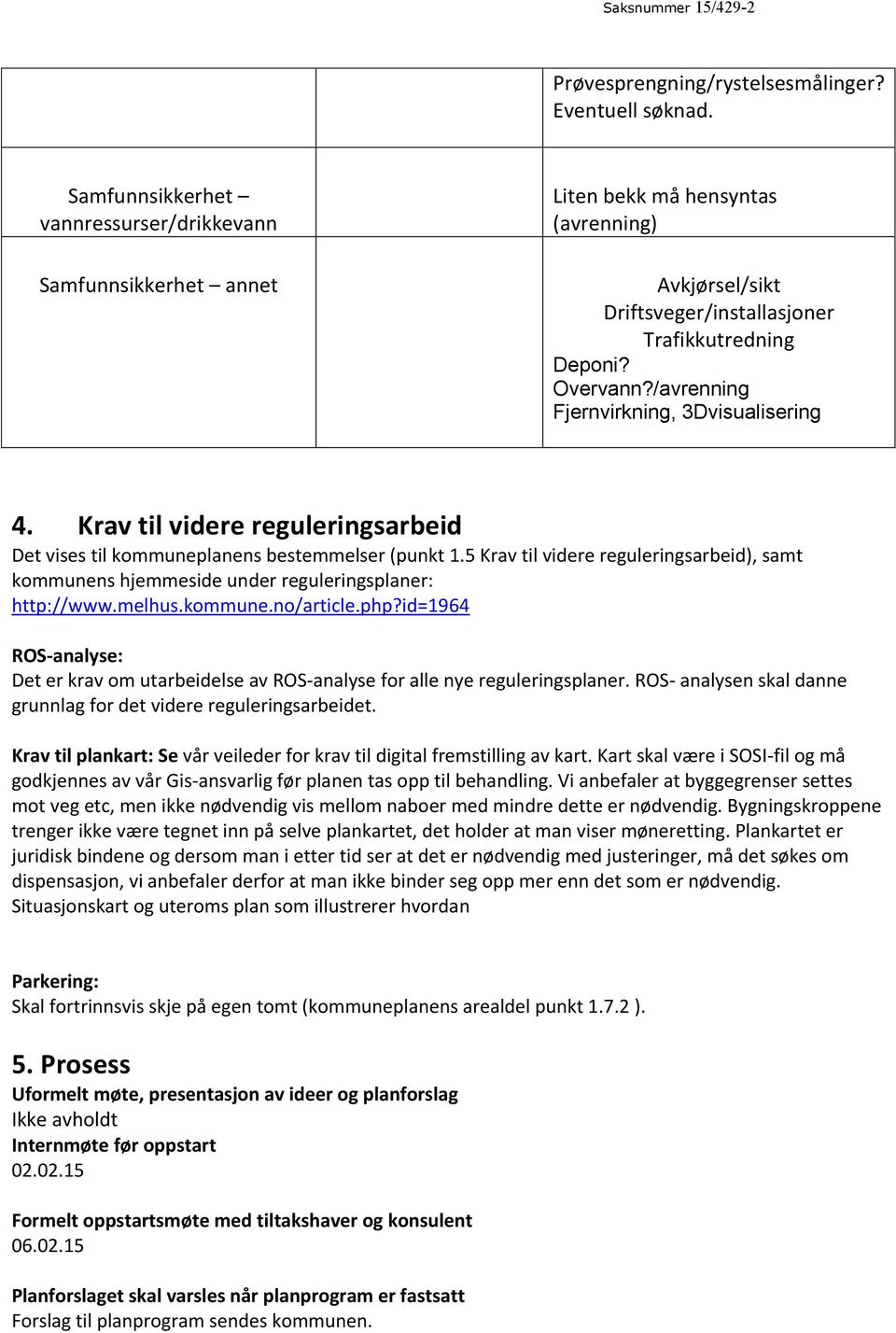 /avrenning Fjernvirkning, 3Dvisualisering 4. Krav til videre reguleringsarbeid Det vises til kommuneplanens bestemmelser (punkt 1.