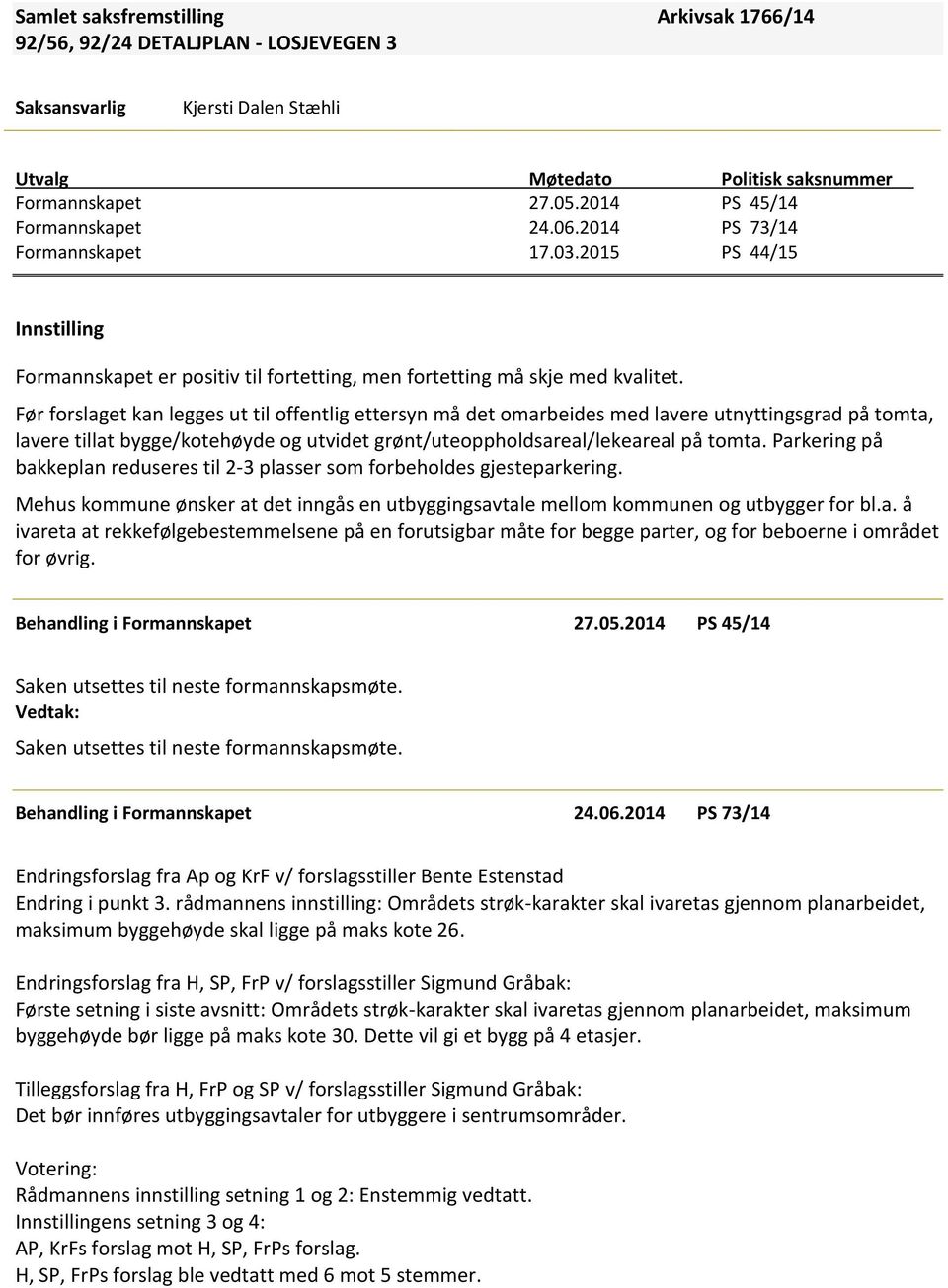 Før forslaget kan legges ut til offentlig ettersyn må det omarbeides med lavere utnyttingsgrad på tomta, lavere tillat bygge/kotehøyde og utvidet grønt/uteoppholdsareal/lekeareal på tomta.