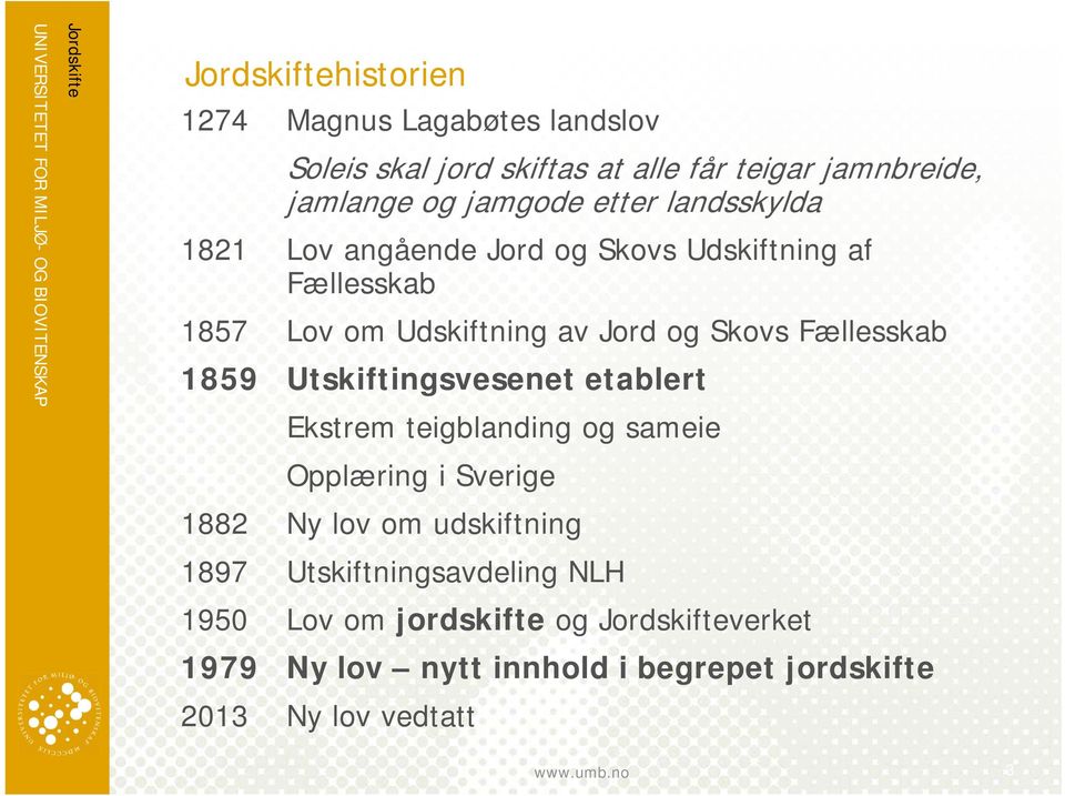 Fællesskab 1859 Utskiftingsvesenet etablert Ekstrem teigblanding og sameie Opplæring i Sverige 1882 Ny lov om udskiftning 1897