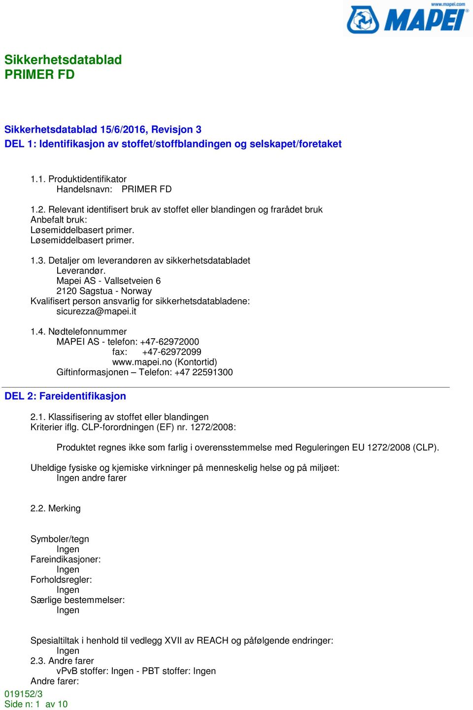 Mapei AS - Vallsetveien 6 2120 Sagstua - Norway Kvalifisert person ansvarlig for sikkerhetsdatabladene: sicurezza@mapei.it 1.4. Nødtelefonnummer MAPEI AS - telefon: +47-62972000 fax: +47-62972099 www.