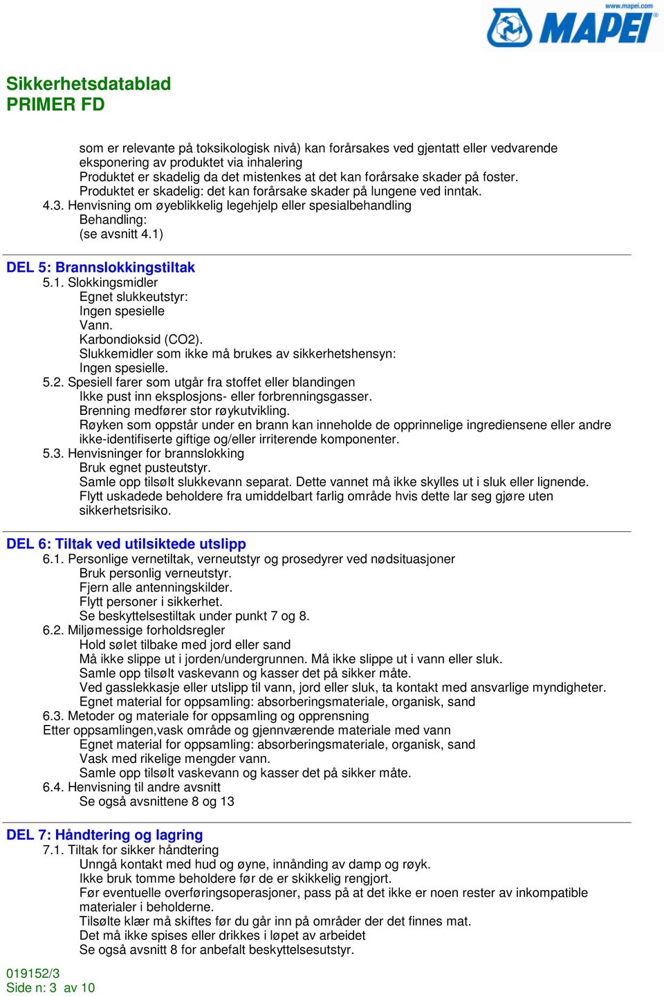 1) DEL 5: Brannslokkingstiltak 5.1. Slokkingsmidler Egnet slukkeutstyr: spesielle Vann. Karbondioksid (CO2)