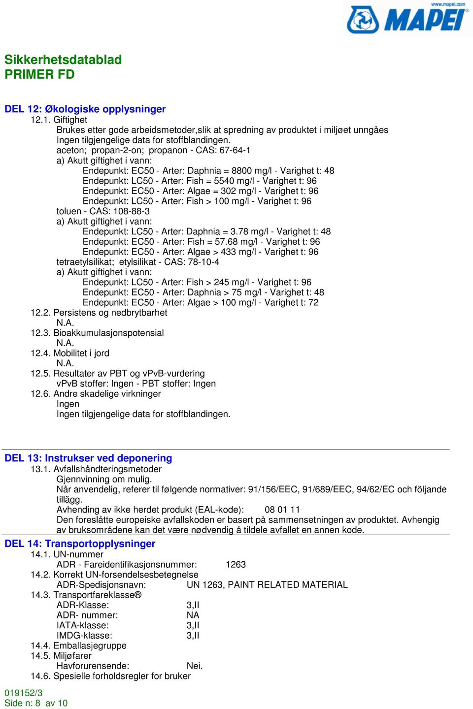 Endepunkt: EC50 - Arter: Algae = 302 mg/l - Varighet t: 96 Endepunkt: LC50 - Arter: Fish > 100 mg/l - Varighet t: 96 toluen - CAS: 108-88-3 a) Akutt giftighet i vann: Endepunkt: LC50 - Arter: Daphnia